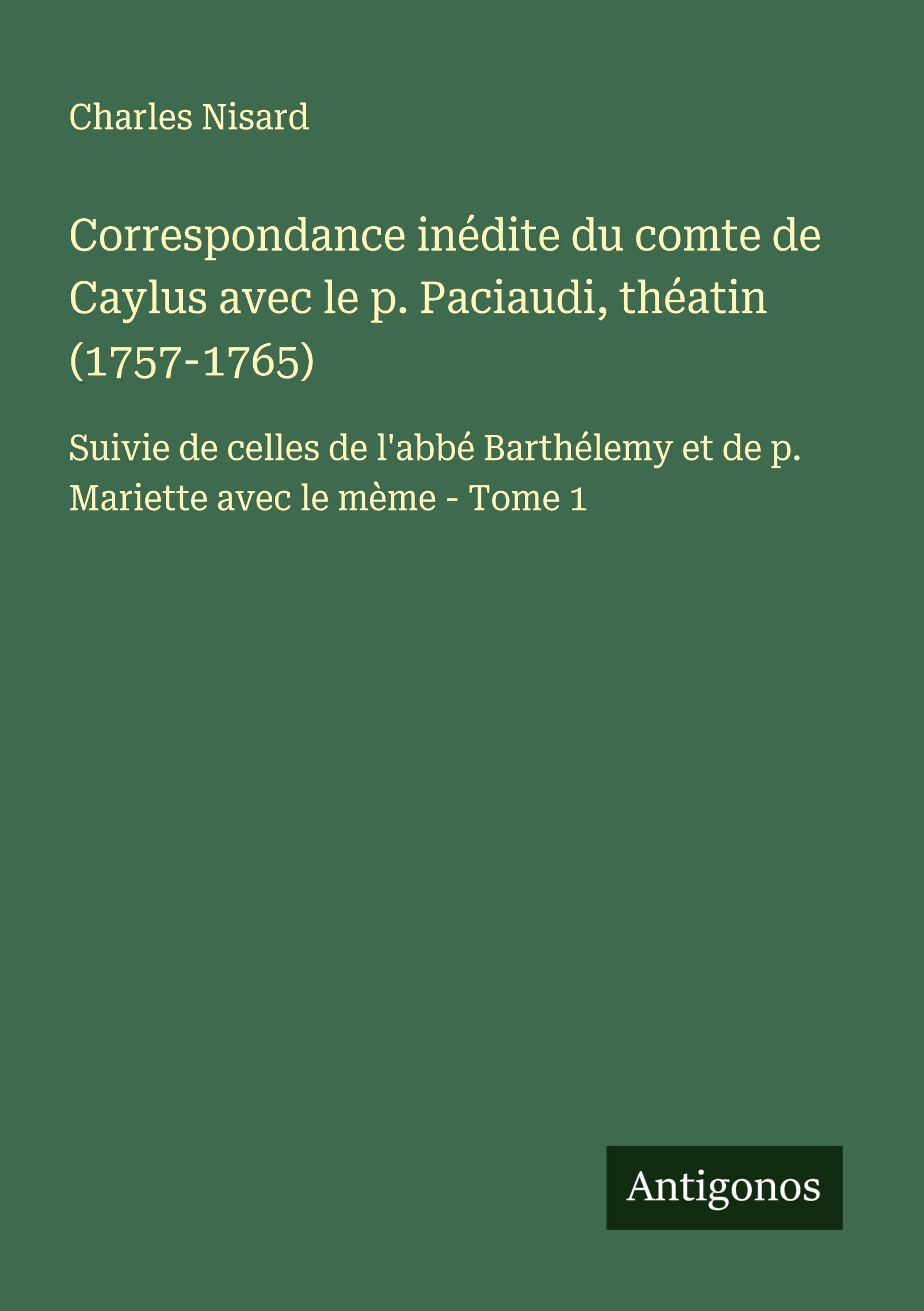 Correspondance inédite du comte de Caylus avec le p. Paciaudi, théatin (1757-1765) Classics