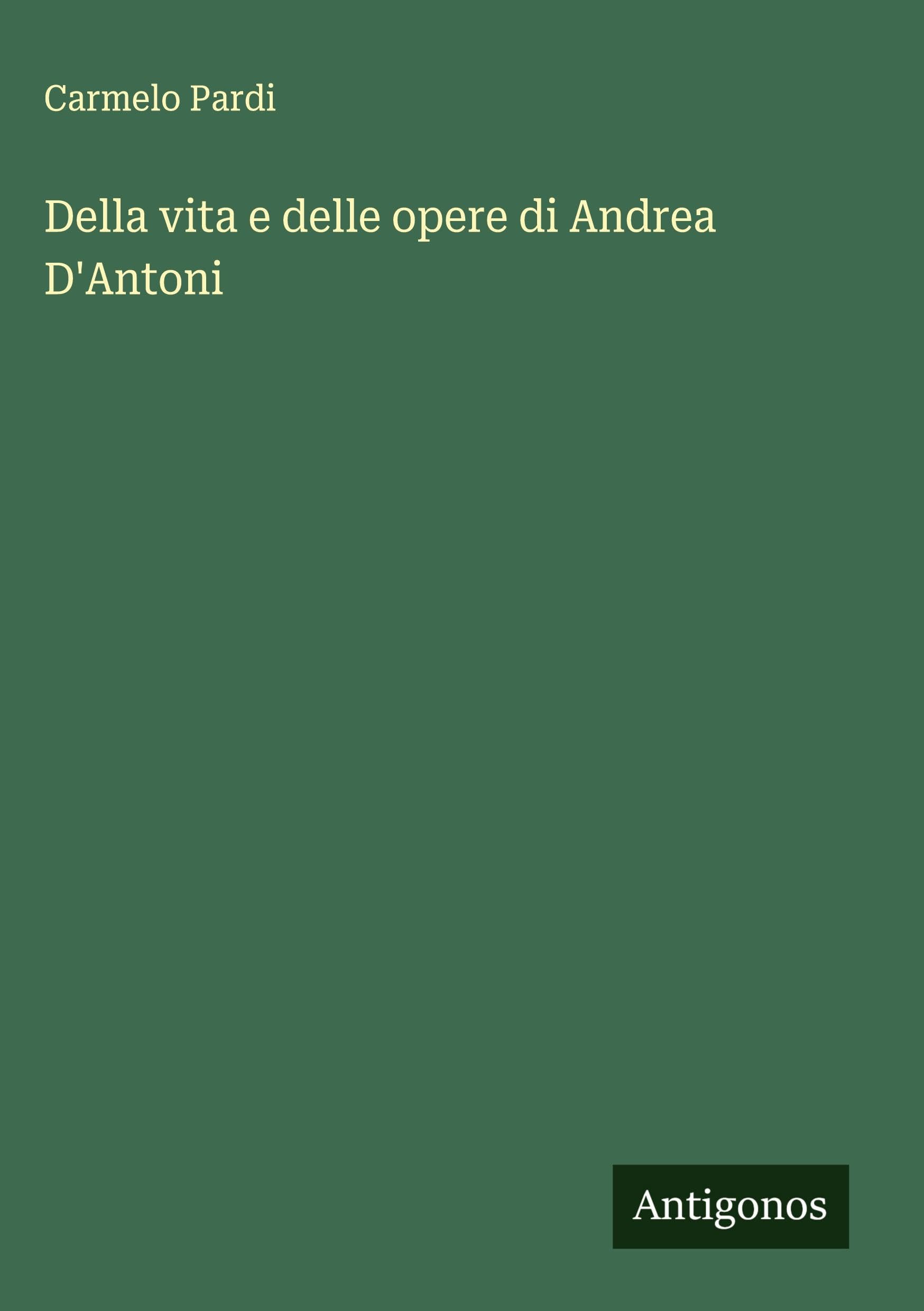 Della vita e delle opere di Andrea D'Antoni Classics