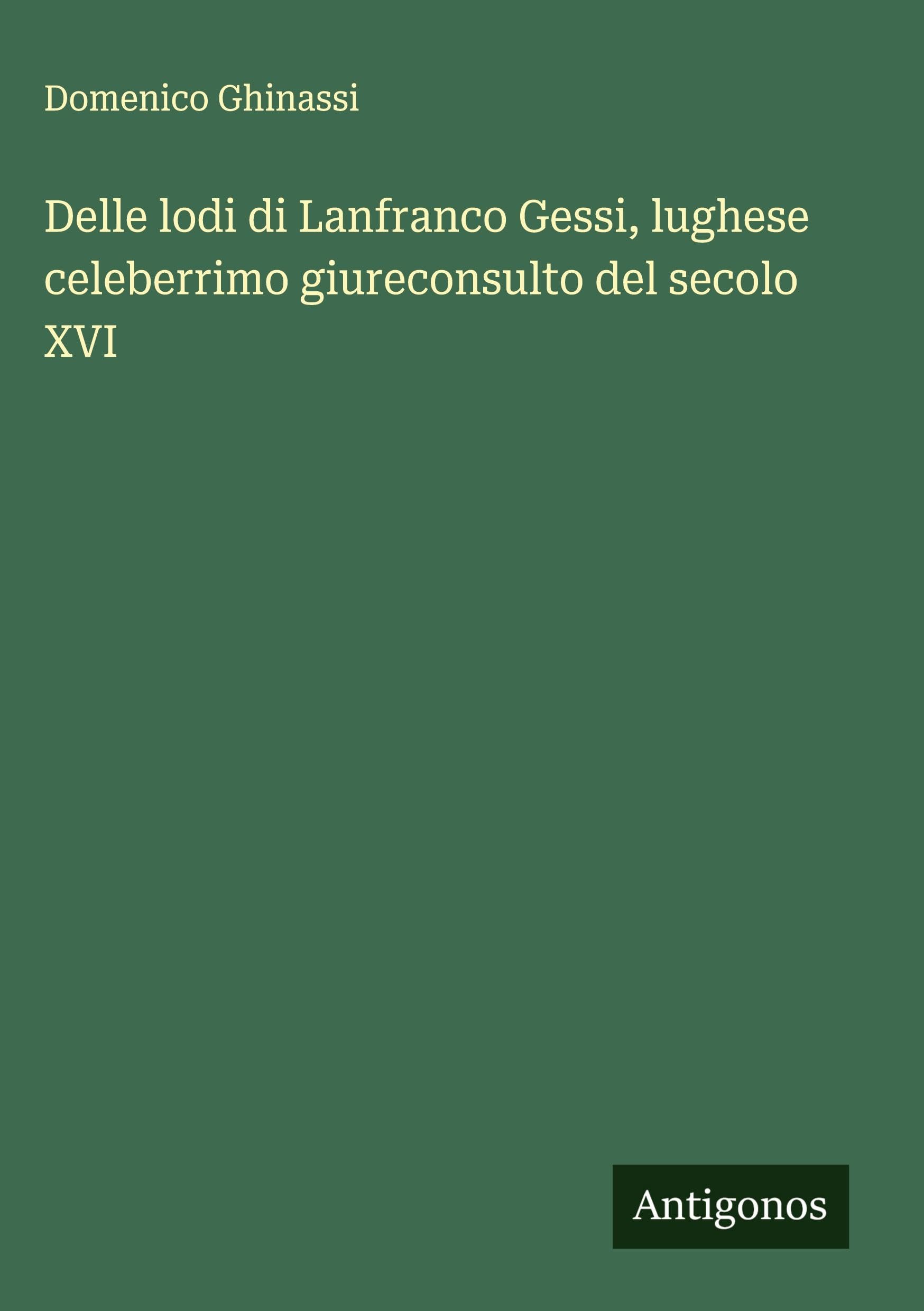 Delle lodi di Lanfranco Gessi, lughese celeberrimo giureconsulto del secolo XVI Classics
