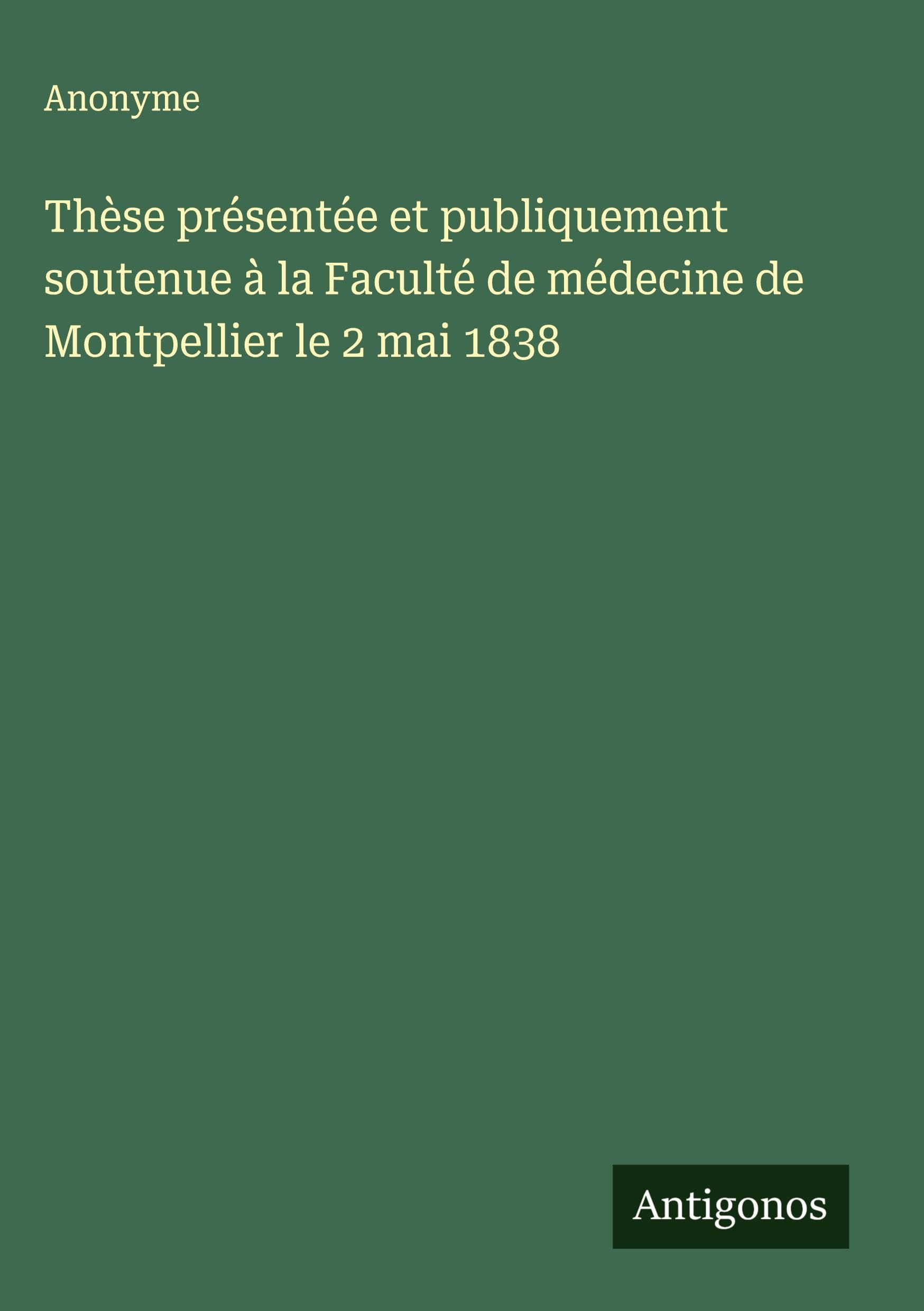 Thèse présentée et publiquement soutenue à la Faculté de médecine de Montpellier le 2 mai 1838 Classics