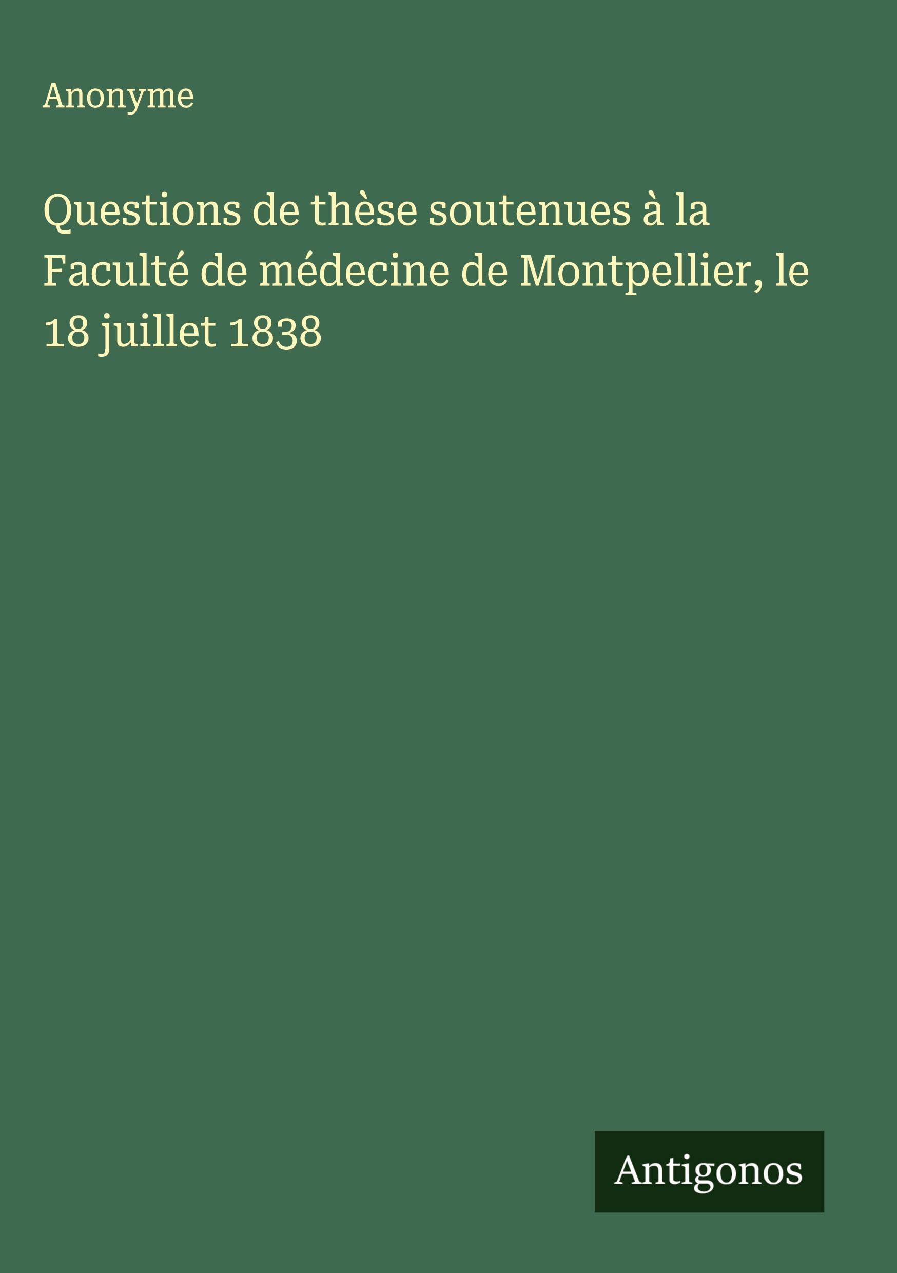 Questions de thèse soutenues à la Faculté de médecine de Montpellier, le 18 juillet 1838 Classics