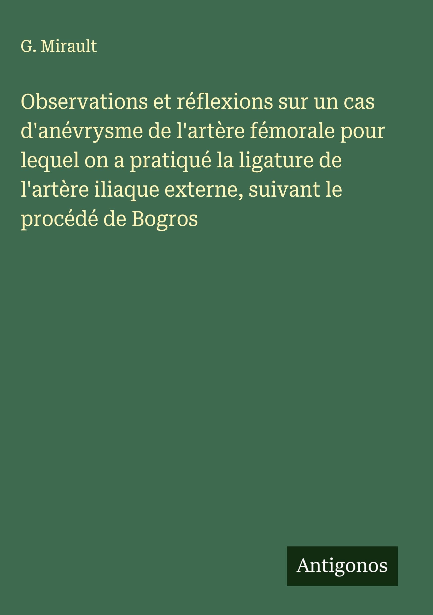 Observations et réflexions sur un cas d'anévrysme de l'artère fémorale pour lequel on a pratiqué la ligature de l'artère iliaque externe, suivant le procédé de Bogros Classics