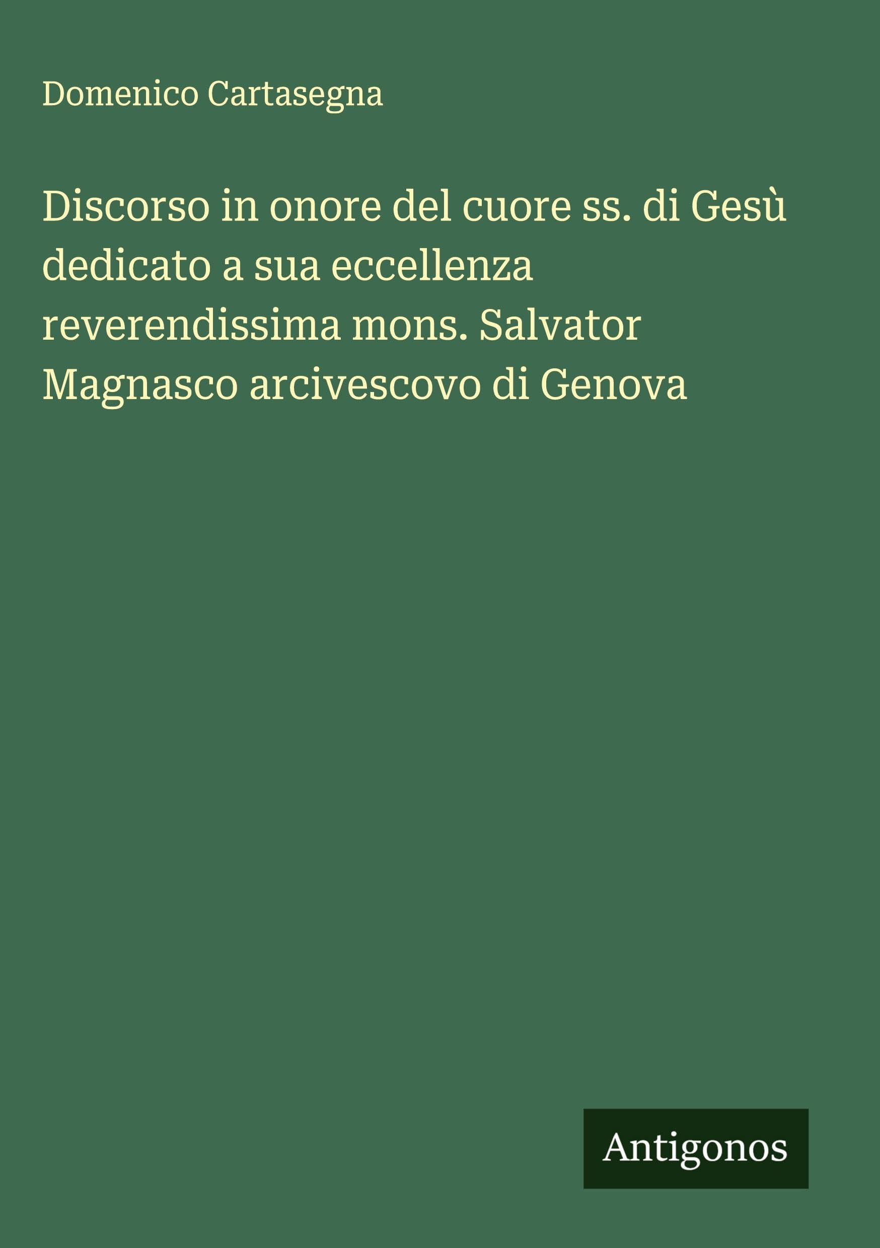 Discorso in onore del cuore ss. di Gesù dedicato a sua eccellenza reverendissima mons. Salvator Magnasco arcivescovo di Genova Classics