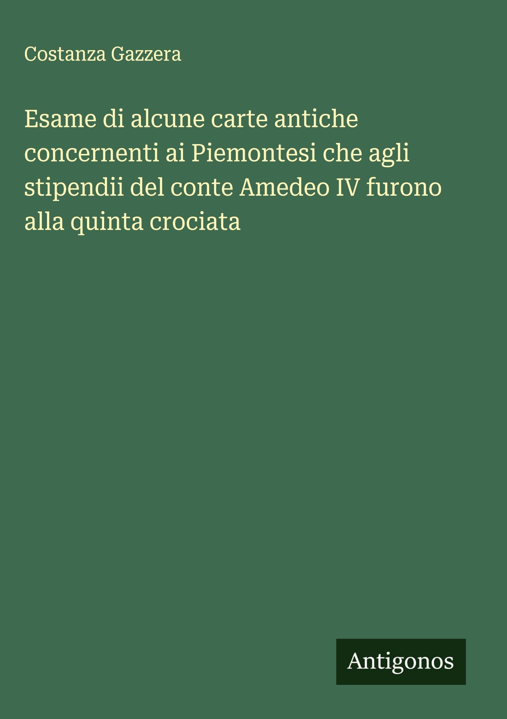 Esame di alcune carte antiche concernenti ai Piemontesi che agli stipendii del conte Amedeo IV furono alla quinta crociata Classics
