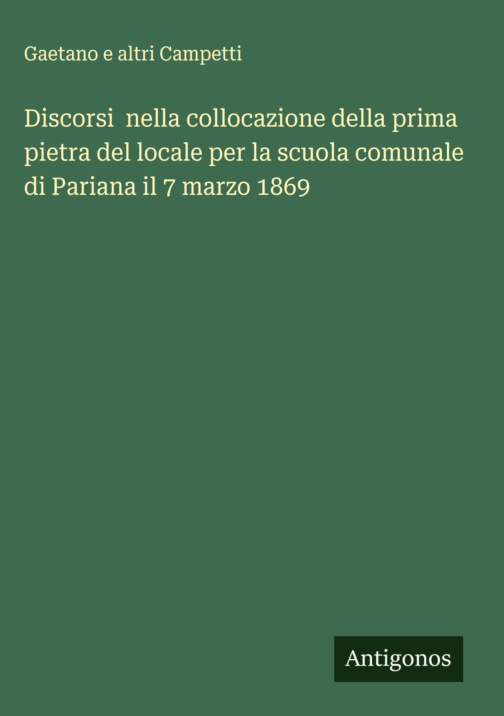 Discorsi  nella collocazione della prima pietra del locale per la scuola comunale di Pariana il 7 marzo 1869 Classics