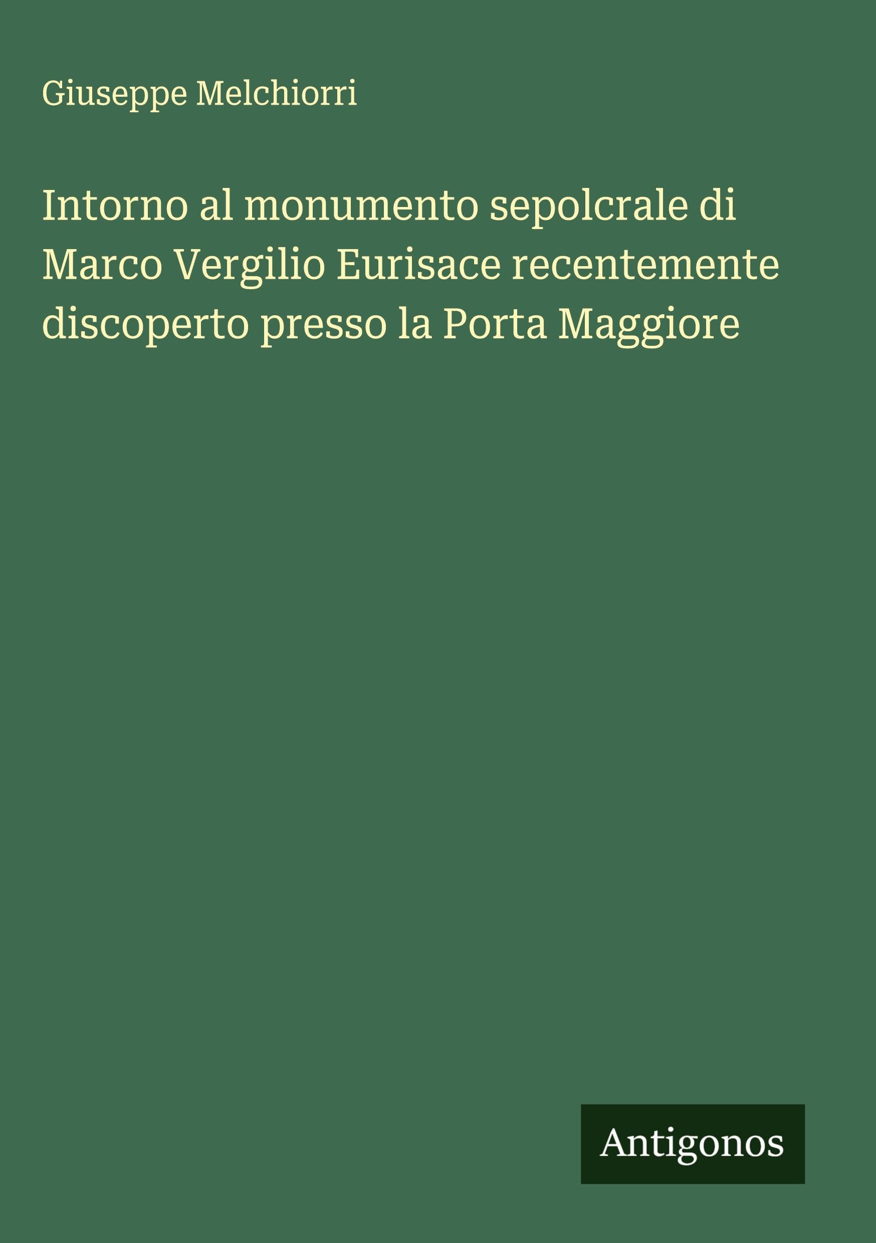 Intorno al monumento sepolcrale di Marco Vergilio Eurisace recentemente discoperto presso la Porta Maggiore Classics