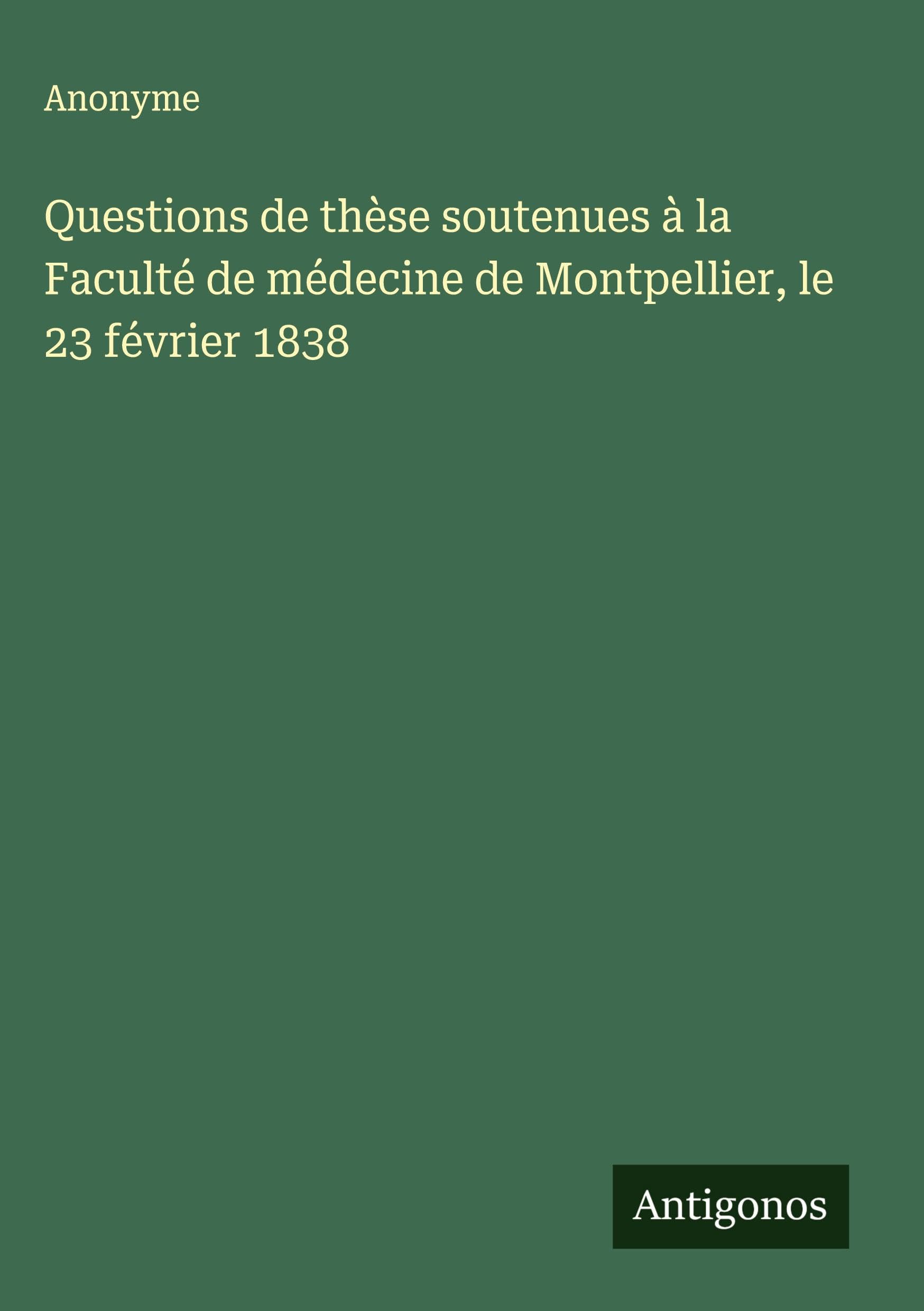 Questions de thèse soutenues à la Faculté de médecine de Montpellier, le 23 février 1838 Classics