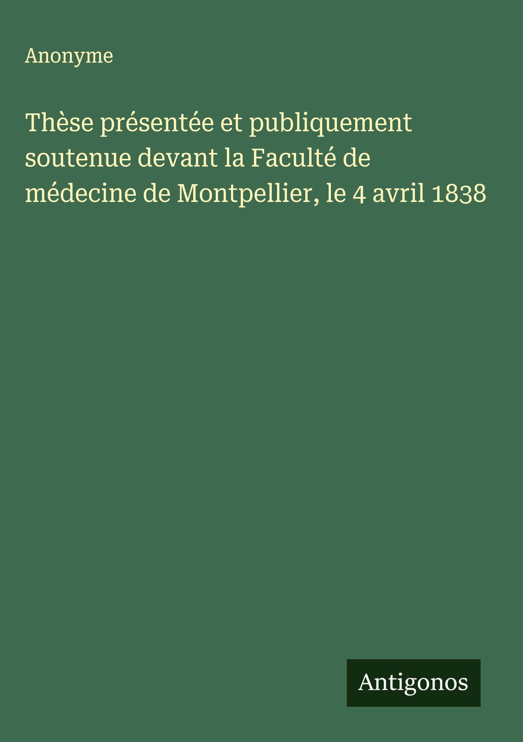 Thèse présentée et publiquement soutenue devant la Faculté de médecine de Montpellier, le 4 avril 1838 Classics
