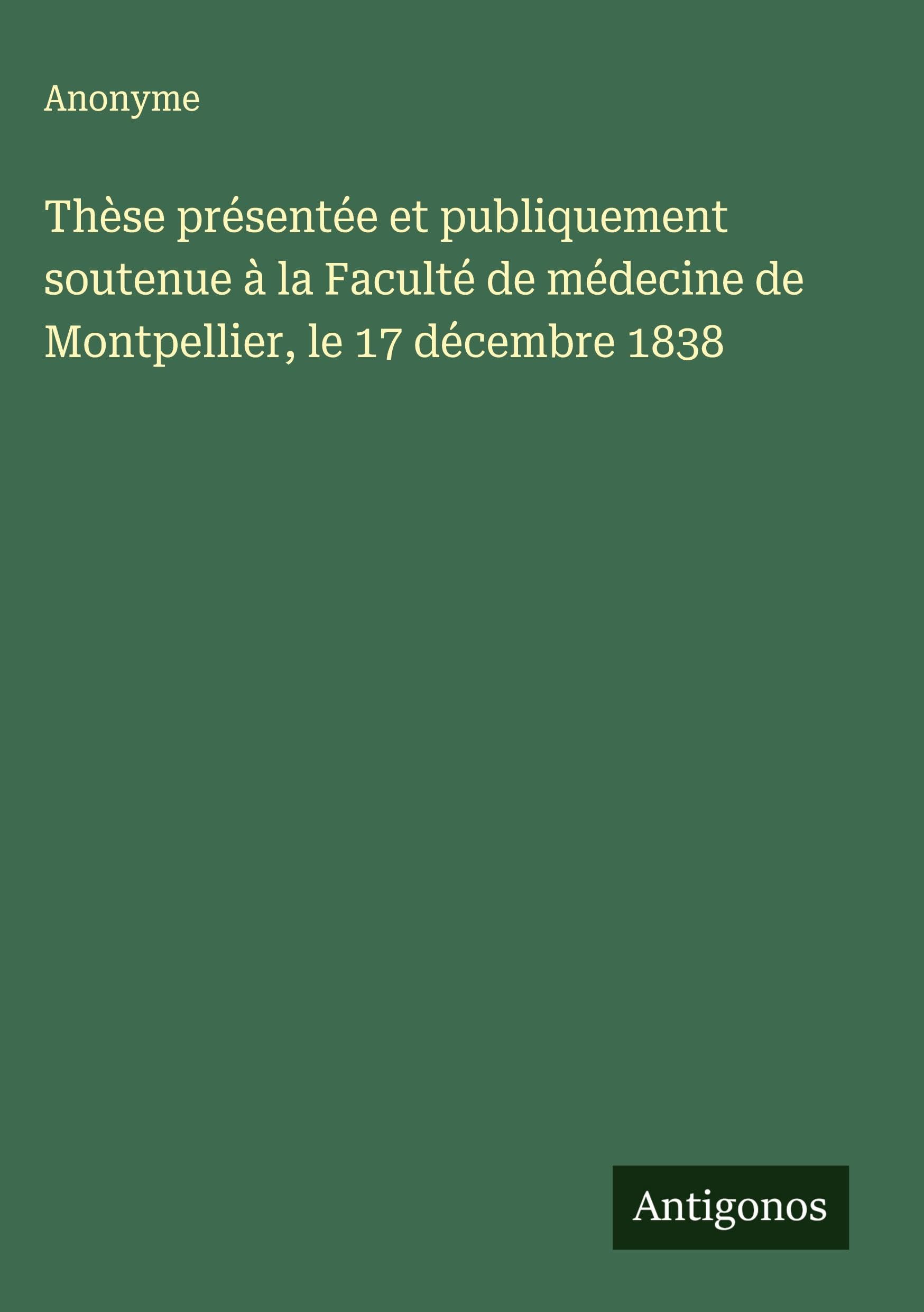 Thèse présentée et publiquement soutenue à la Faculté de médecine de Montpellier, le 17 décembre 1838 Classics
