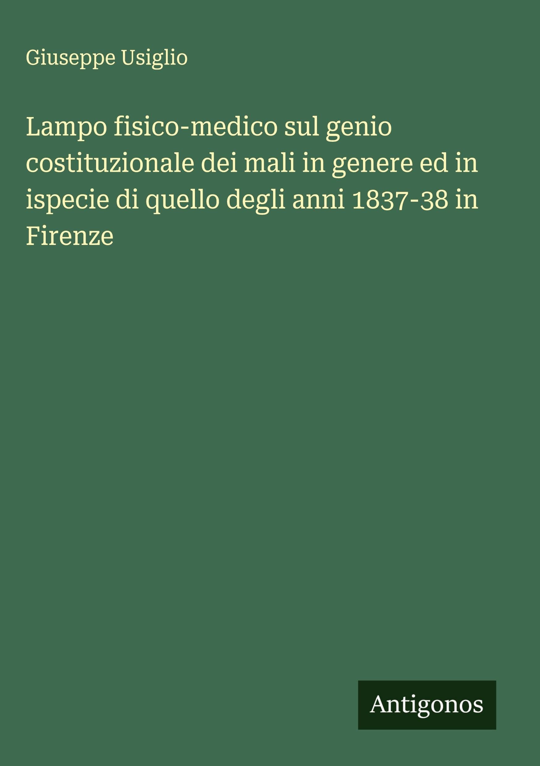Lampo fisico-medico sul genio costituzionale dei mali in genere ed in ispecie di quello degli anni 1837-38 in Firenze Classics
