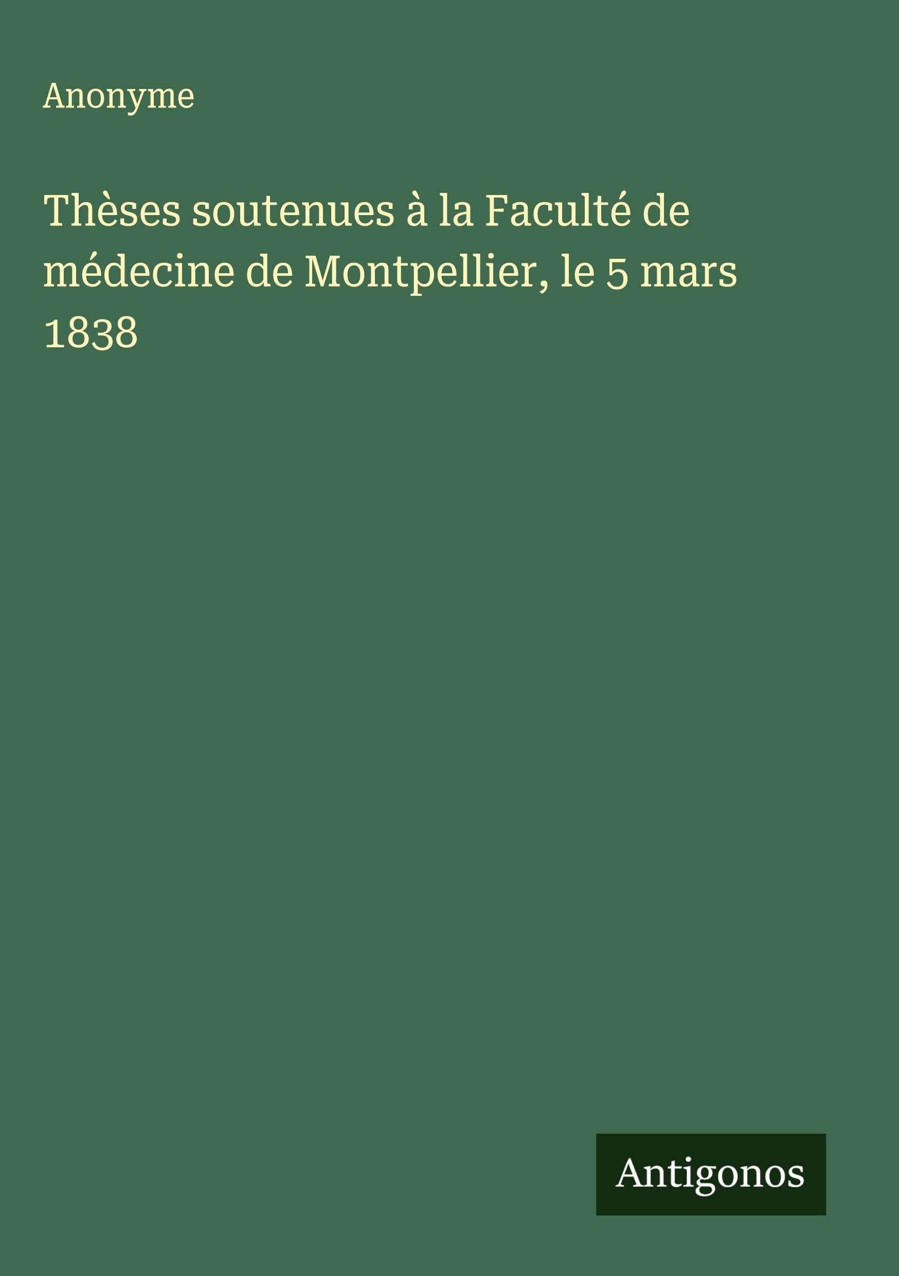 Thèses soutenues à la Faculté de médecine de Montpellier, le 5 mars 1838 Classics