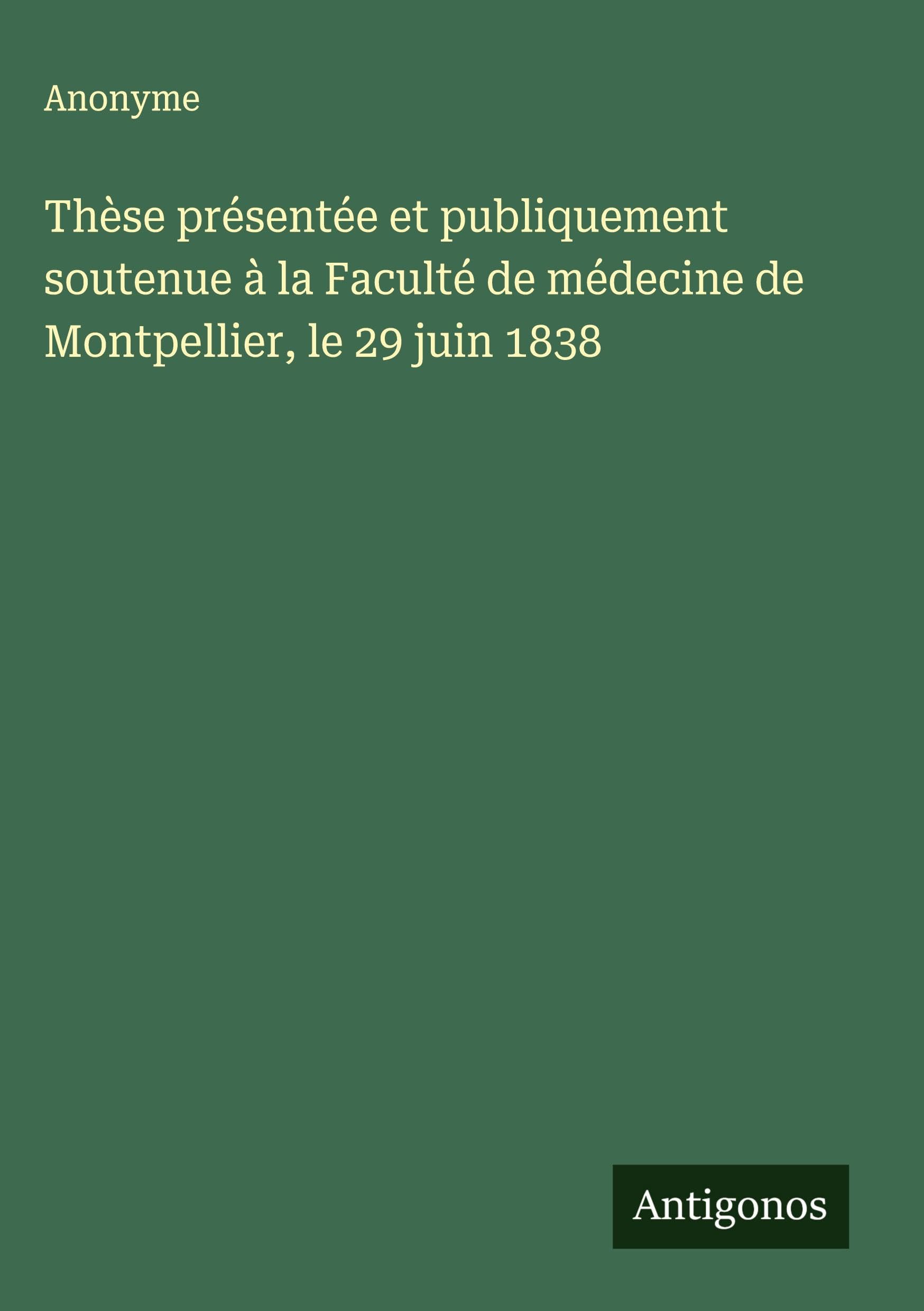Thèse présentée et publiquement soutenue à la Faculté de médecine de Montpellier, le 29 juin 1838 Classics