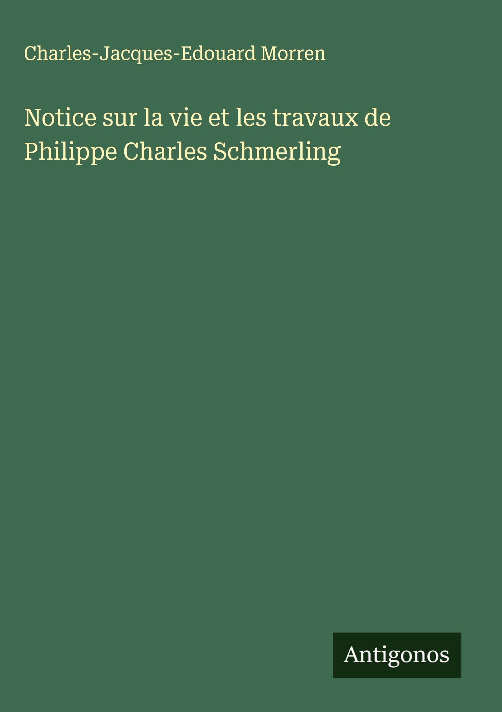 Notice sur la vie et les travaux de Philippe Charles Schmerling Classics