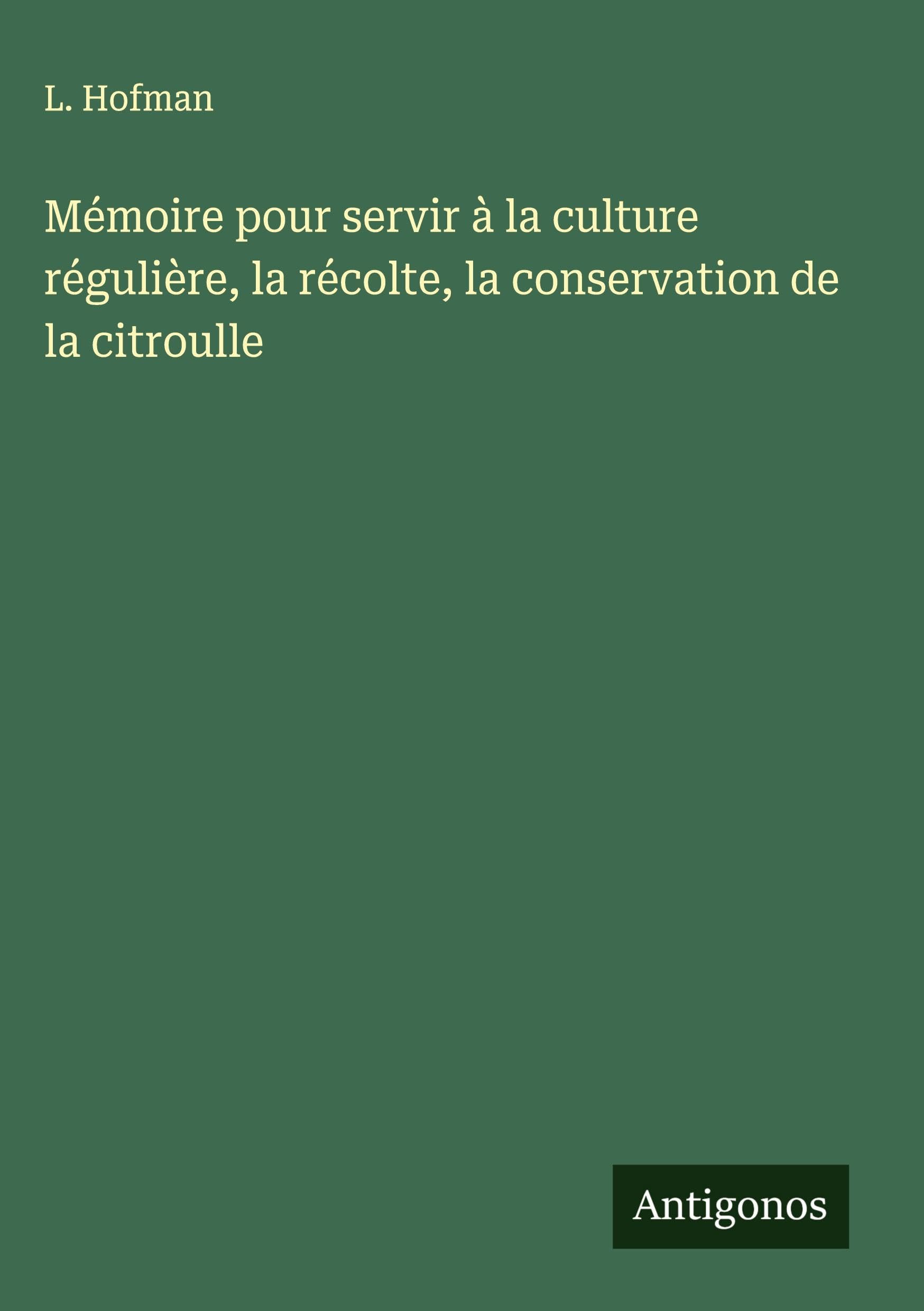 Mémoire pour servir à la culture régulière, la récolte, la conservation de la citroulle Classics