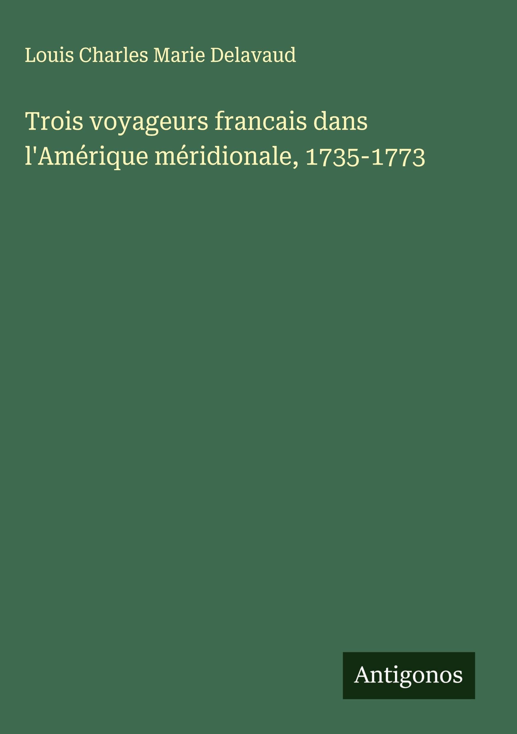 Trois voyageurs francais dans l'Amérique méridionale, 1735-1773 Classics