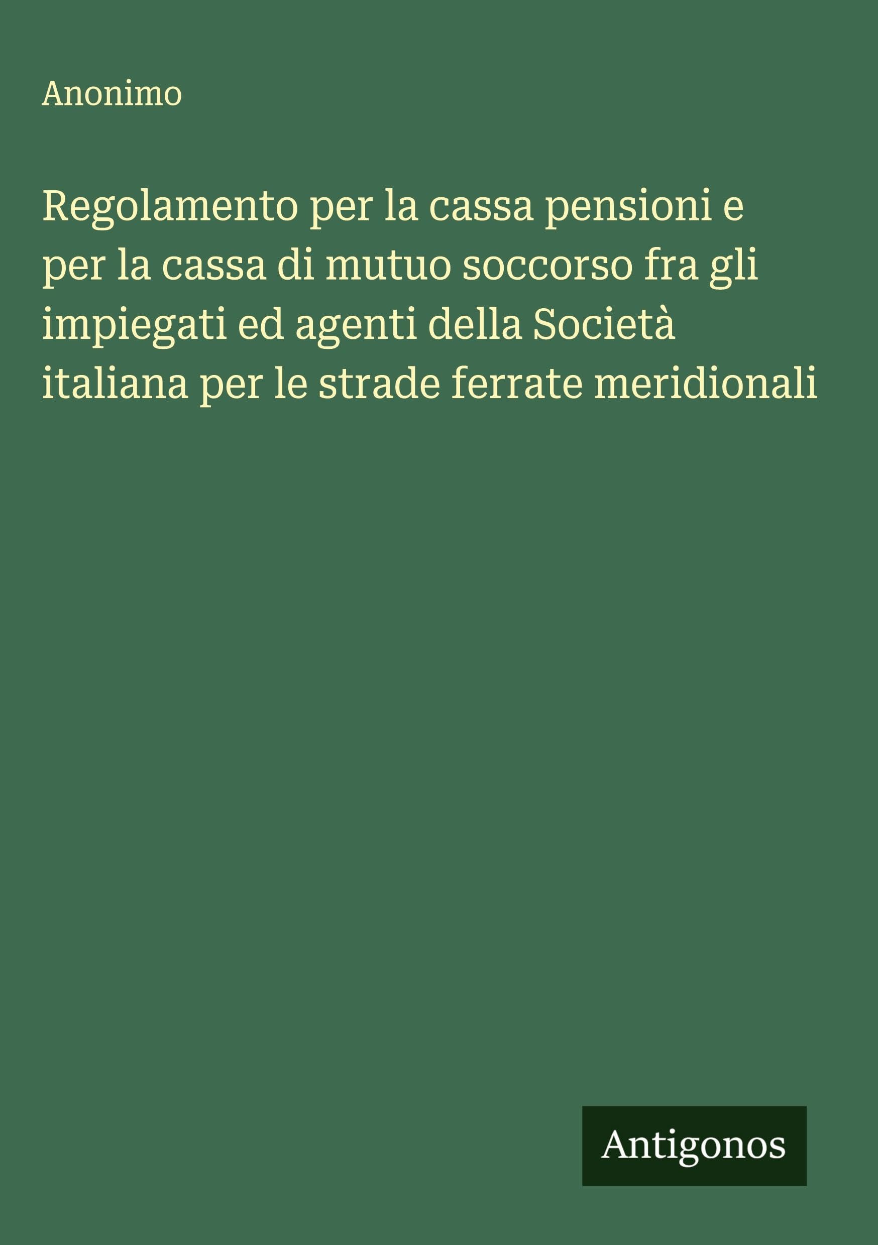 Regolamento per la cassa pensioni e per la cassa di mutuo soccorso fra gli impiegati ed agenti della Società italiana per le strade ferrate meridionali Classics