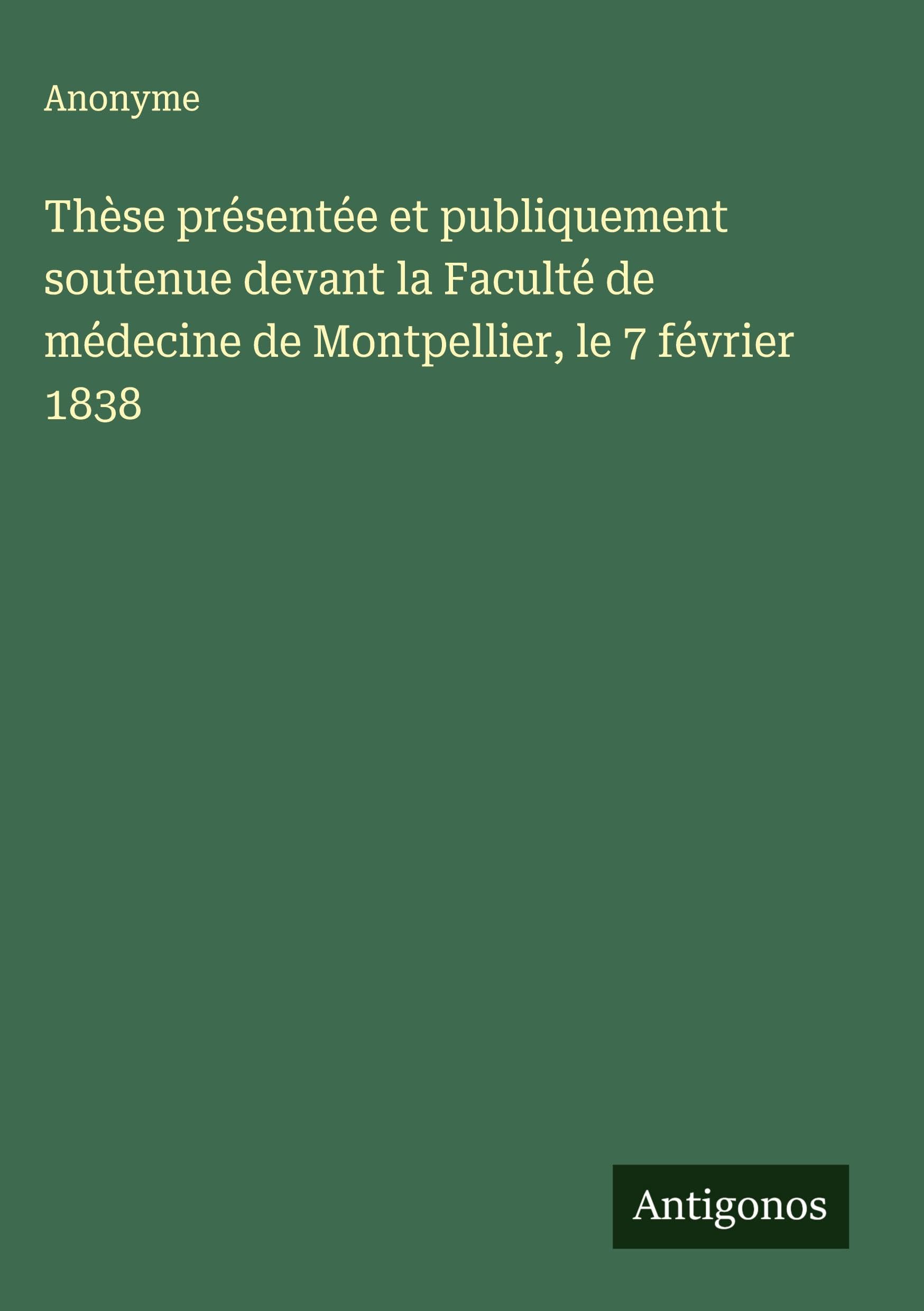 Thèse présentée et publiquement soutenue devant la Faculté de médecine de Montpellier, le 7 février 1838 Classics