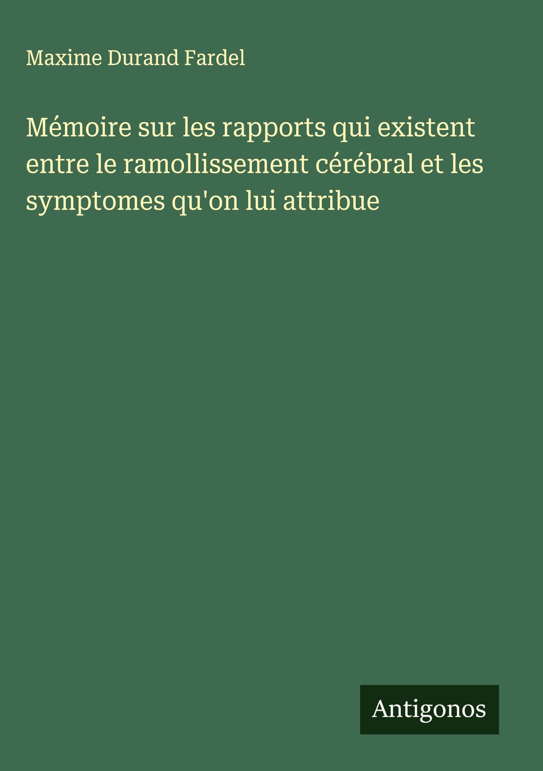 Mémoire sur les rapports qui existent entre le ramollissement cérébral et les symptomes qu'on lui attribue Classics