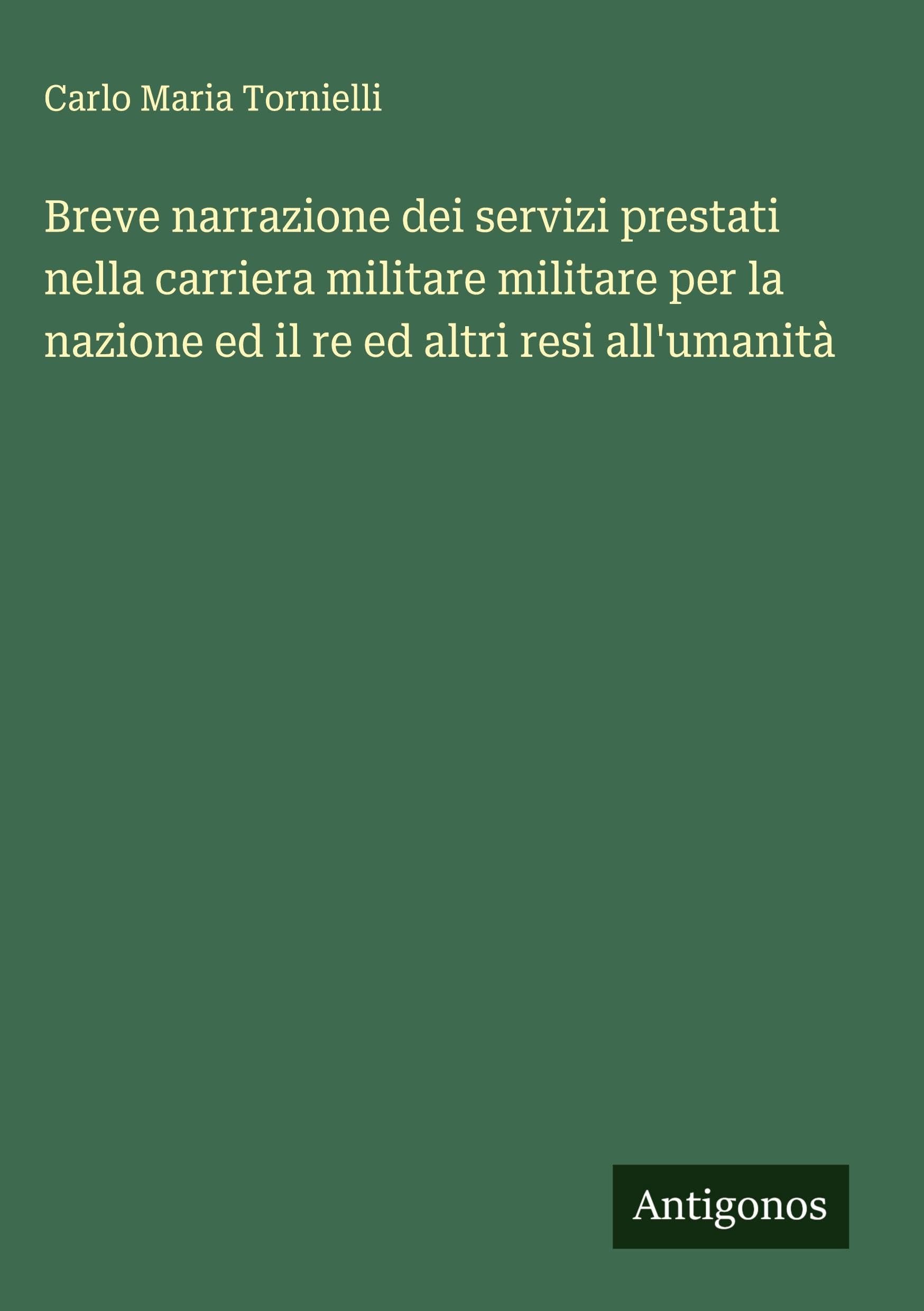 Breve narrazione dei servizi prestati nella carriera militare militare per la nazione ed il re ed altri resi all'umanità Classics