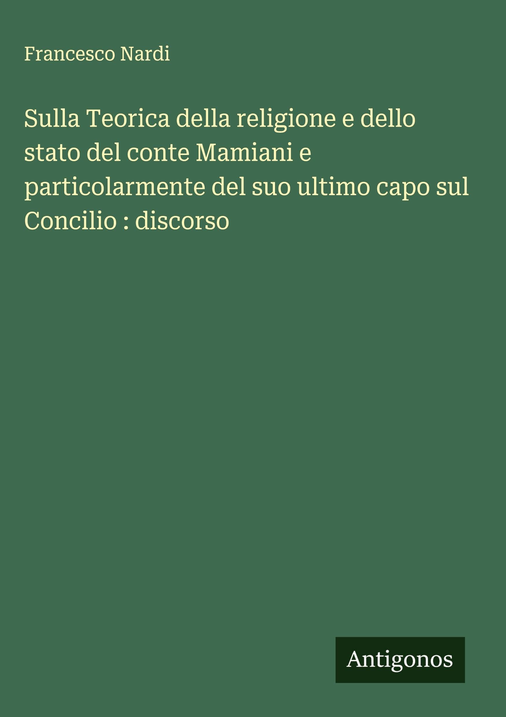 Sulla Teorica della religione e dello stato del conte Mamiani e particolarmente del suo ultimo capo sul Concilio : discorso Classics