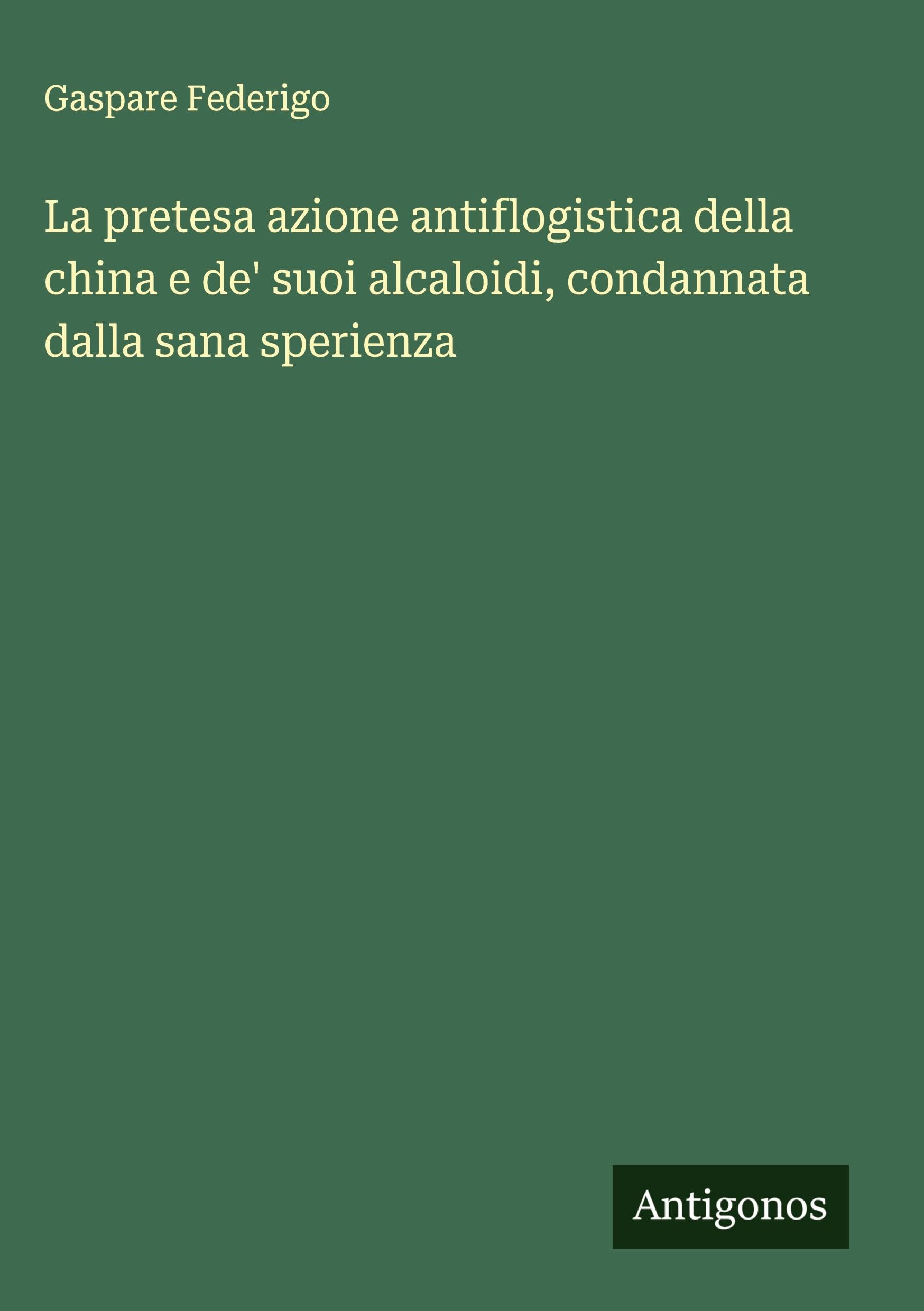 La pretesa azione antiflogistica della china e de' suoi alcaloidi, condannata dalla sana sperienza Classics