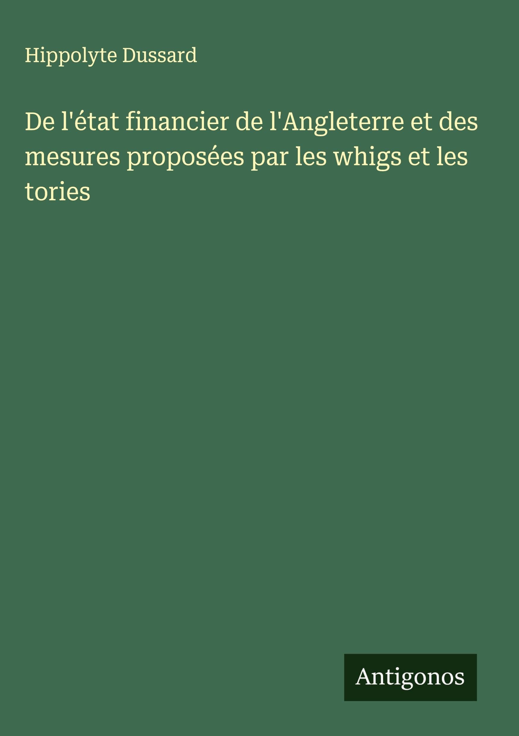 De l'état financier de l'Angleterre et des mesures proposées par les whigs et les tories Classics