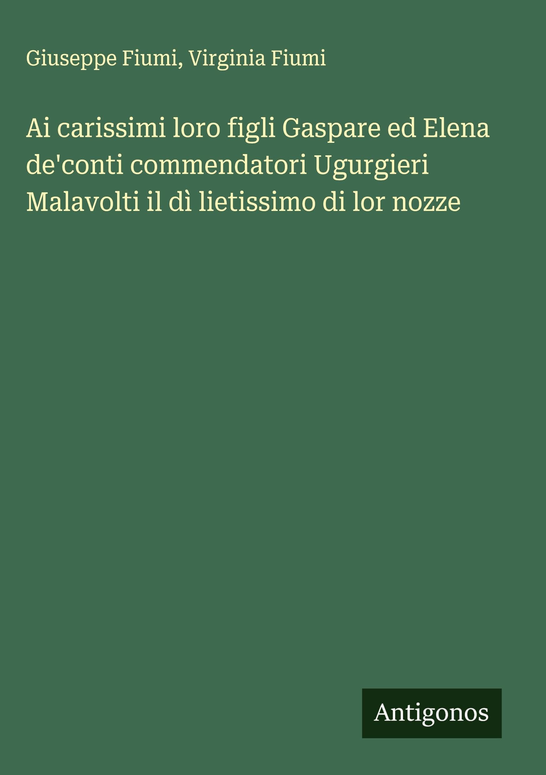 Ai carissimi loro figli Gaspare ed Elena de'conti commendatori Ugurgieri Malavolti il dì lietissimo di lor nozze Classics