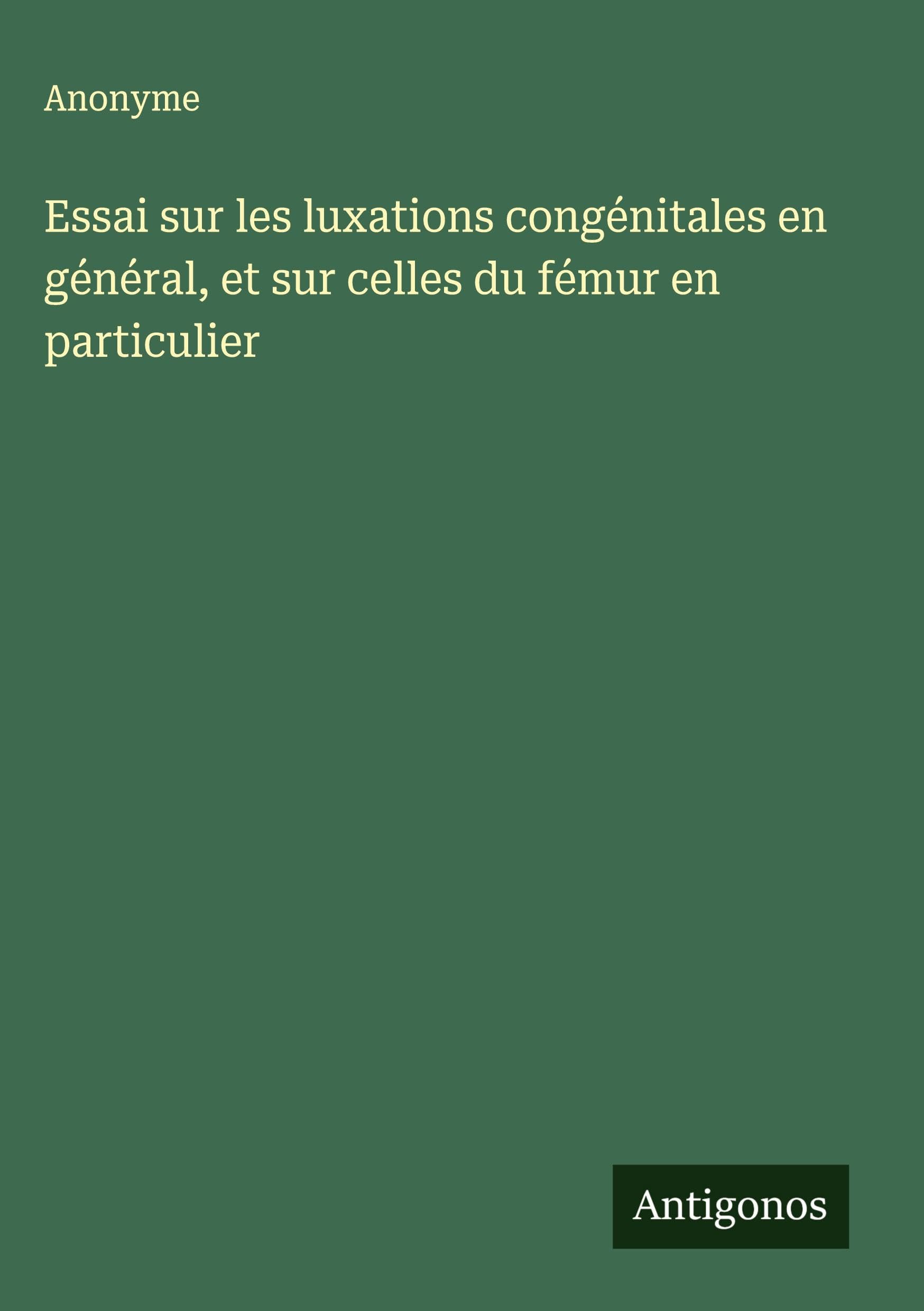 Essai sur les luxations congénitales en général, et sur celles du fémur en particulier Classics