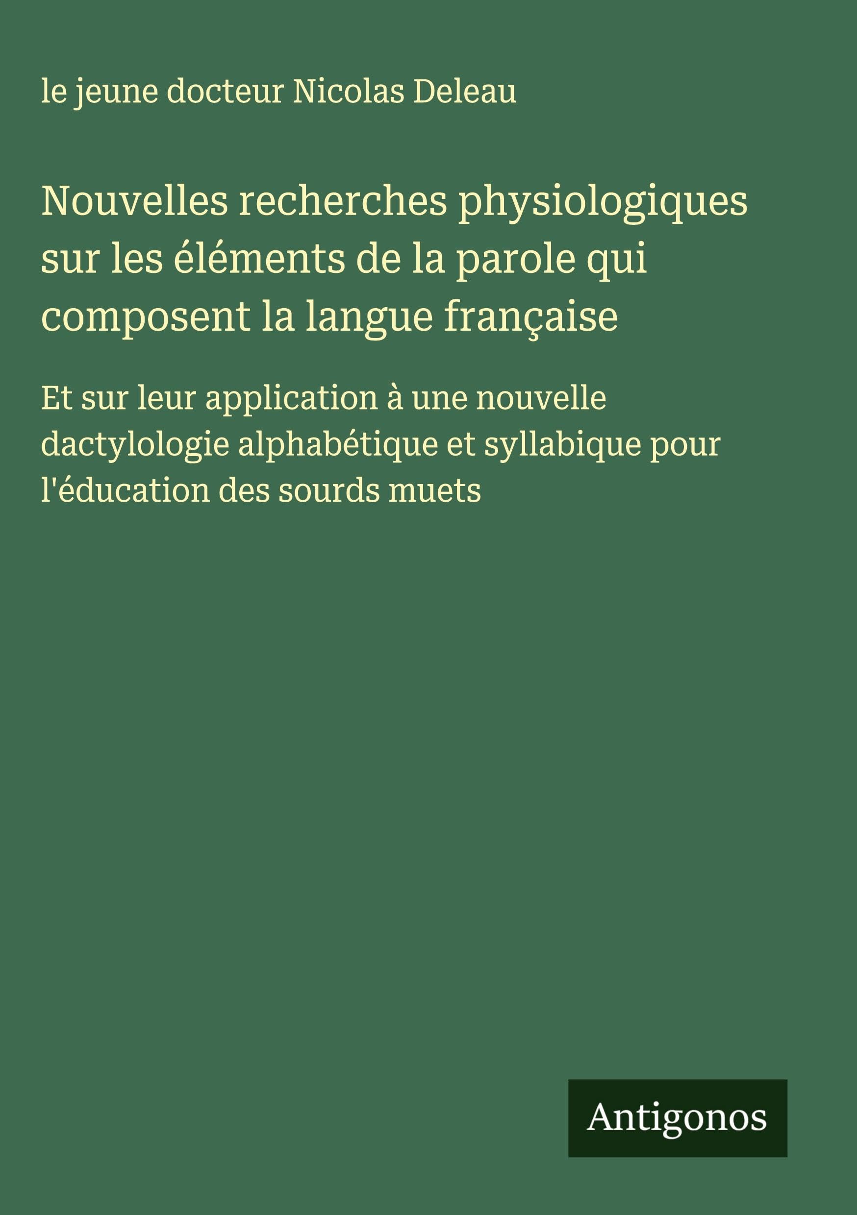 Nouvelles recherches physiologiques sur les éléments de la parole qui composent la langue française Classics