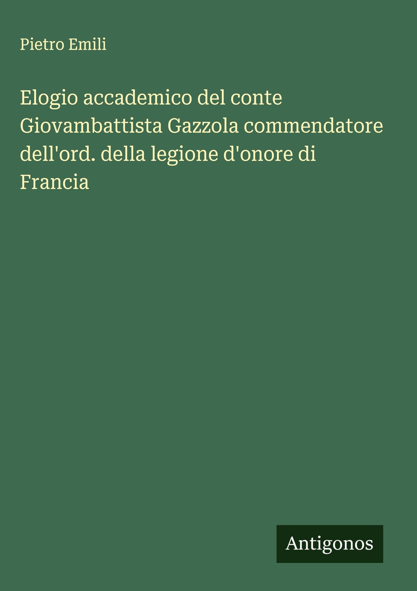Elogio accademico del conte Giovambattista Gazzola commendatore dell'ord. della legione d'onore di Francia Classics