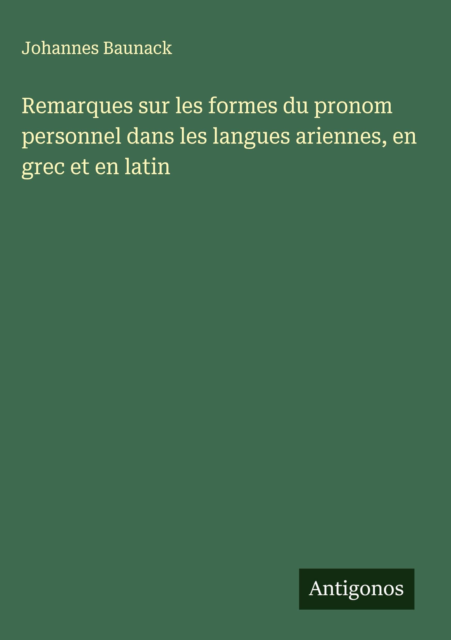 Remarques sur les formes du pronom personnel dans les langues ariennes, en grec et en latin Classics