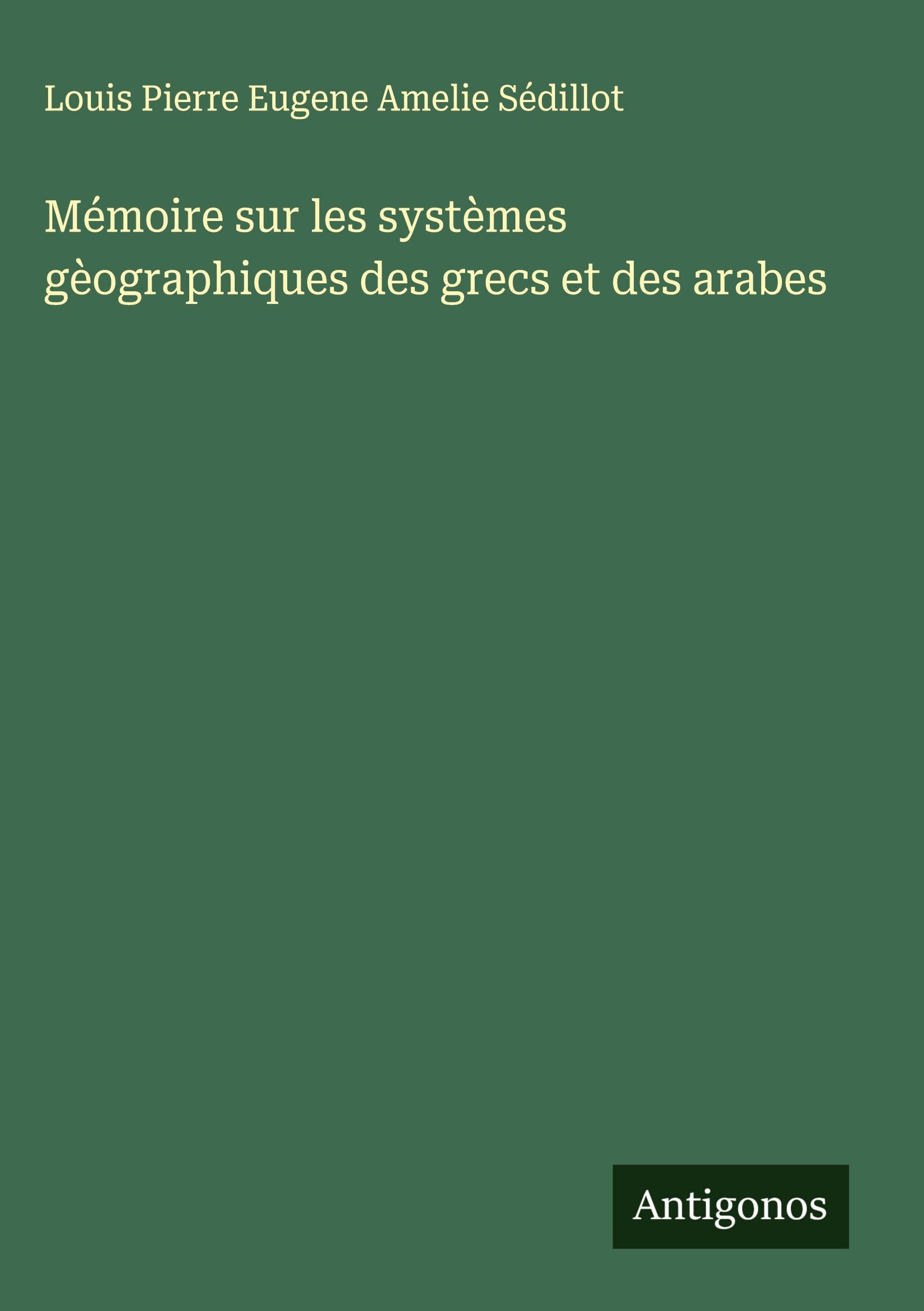 Mémoire sur les systèmes gèographiques des grecs et des arabes Classics