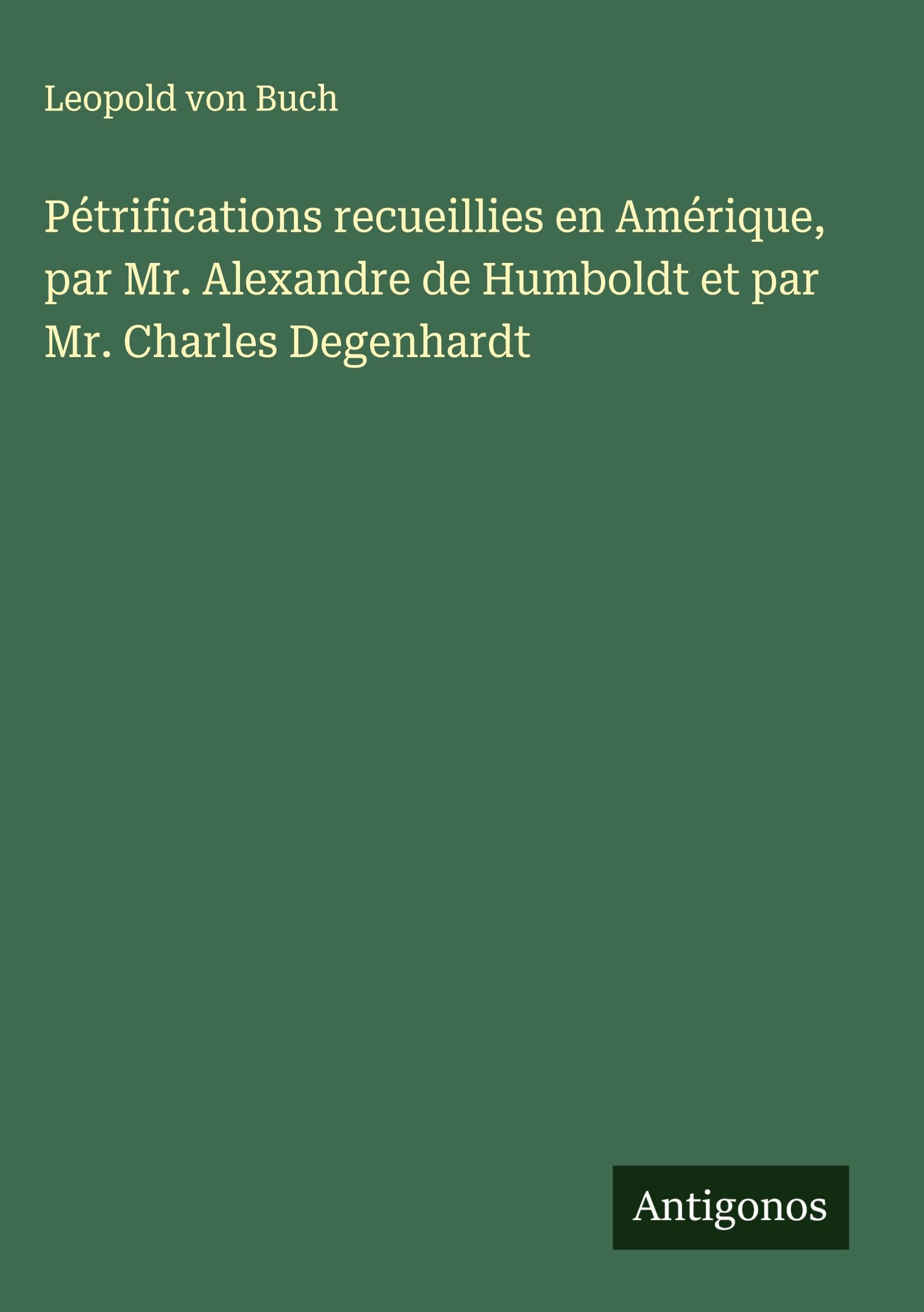 Pétrifications recueillies en Amérique, par Mr. Alexandre de Humboldt et par Mr. Charles Degenhardt Classics