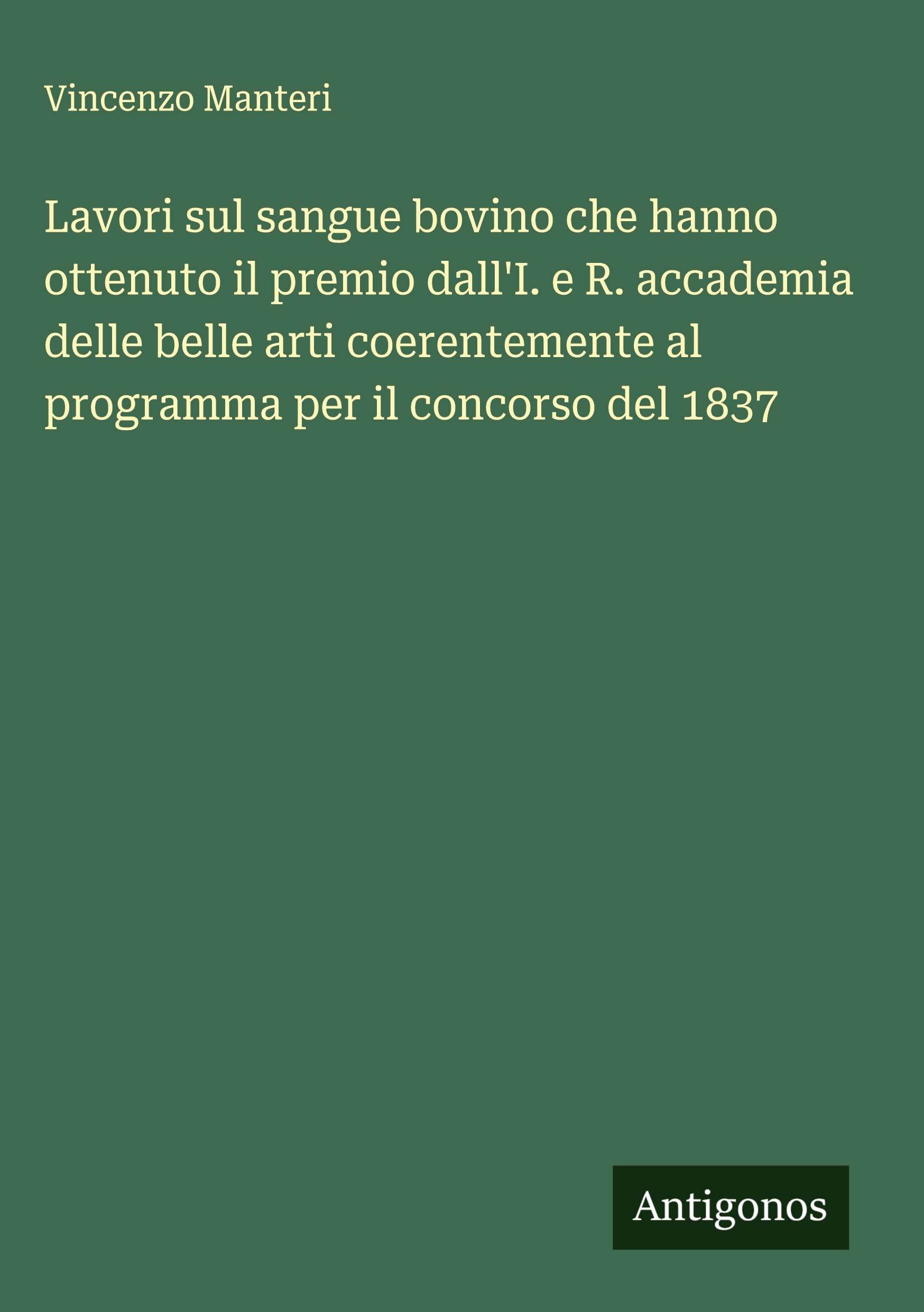 Lavori sul sangue bovino che hanno ottenuto il premio dall'I. e R. accademia delle belle arti coerentemente al programma per il concorso del 1837 Classics