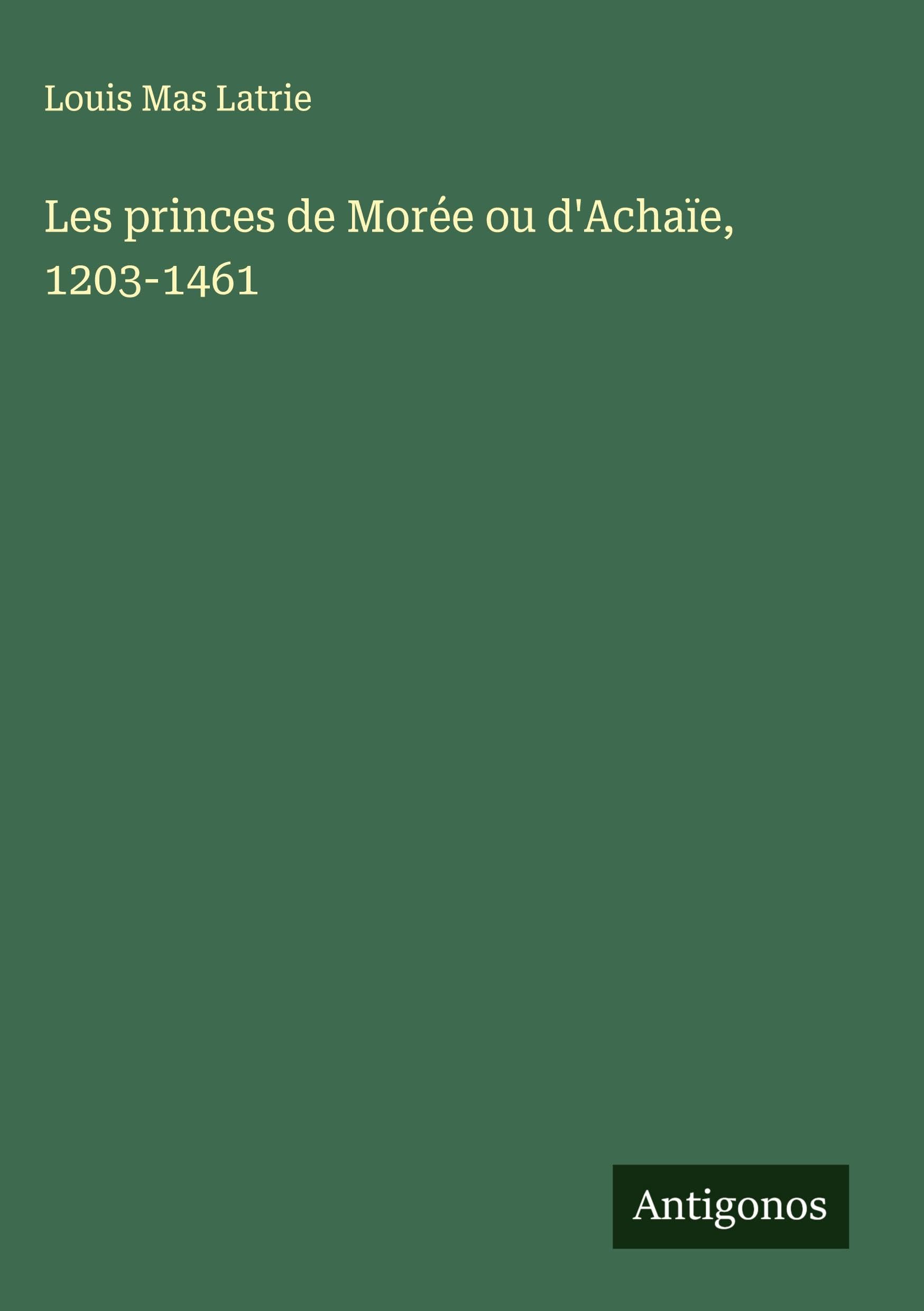 Les princes de Morée ou d'Achaïe, 1203-1461 Classics