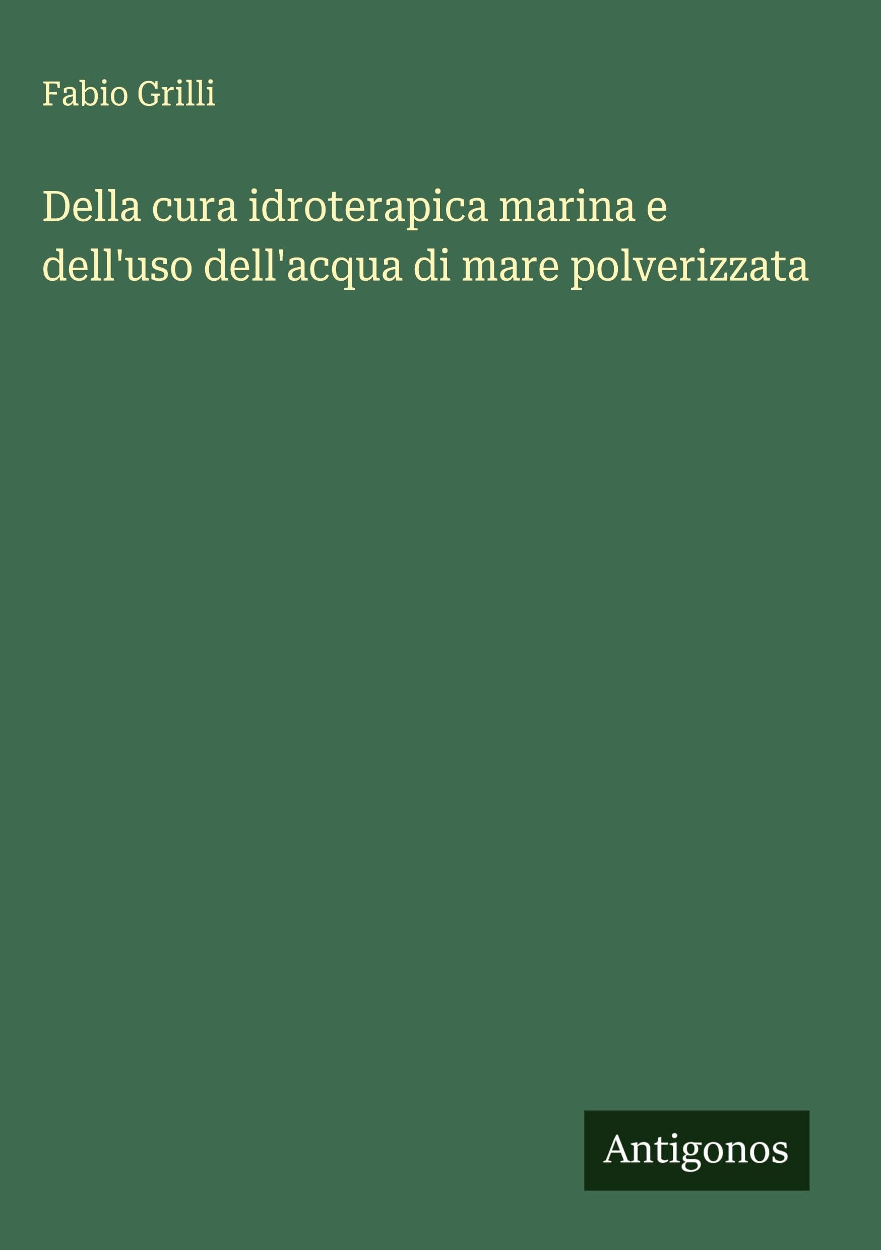 Della cura idroterapica marina e dell'uso dell'acqua di mare polverizzata Classics