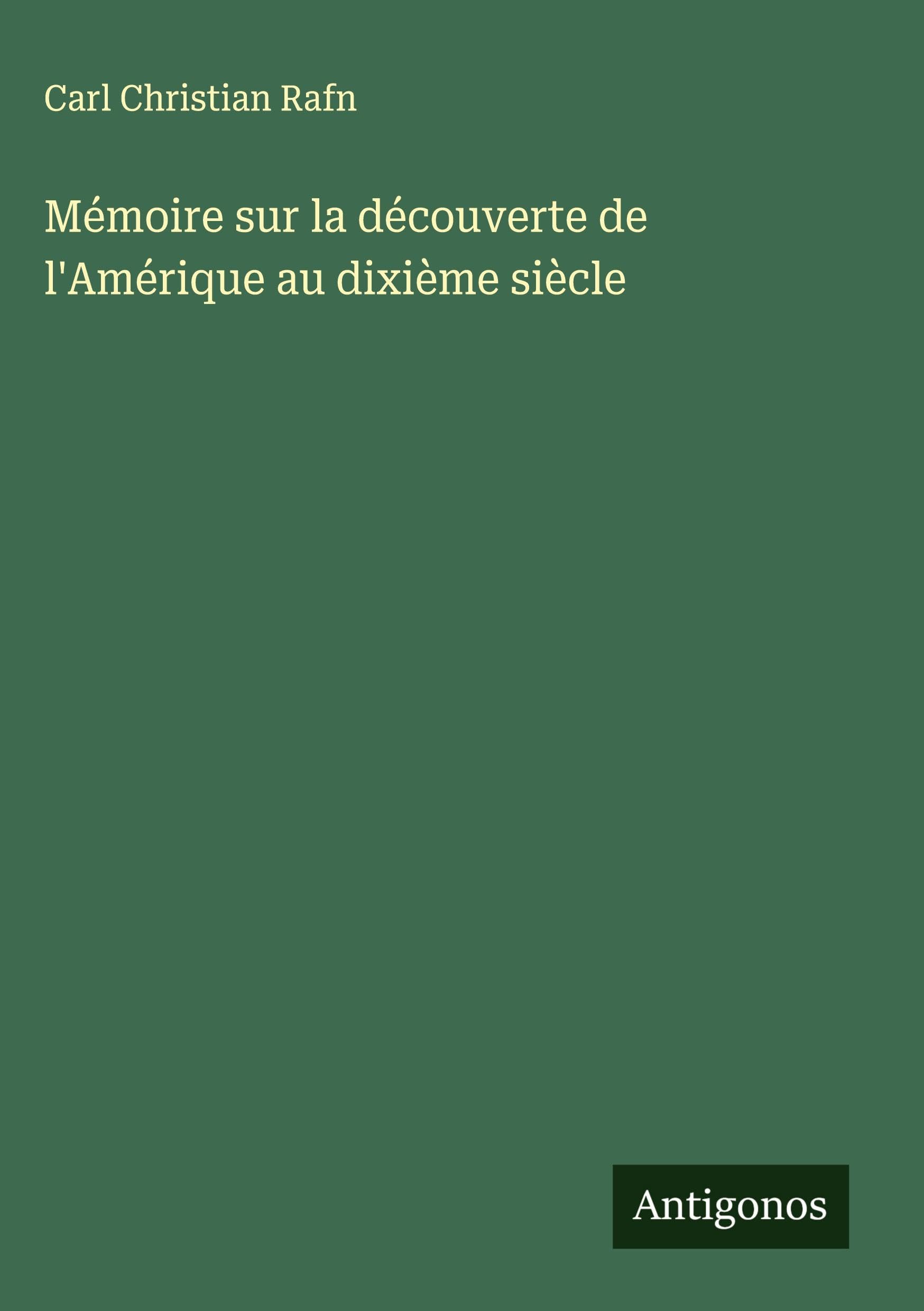 Mémoire sur la découverte de l'Amérique au dixième siècle Classics