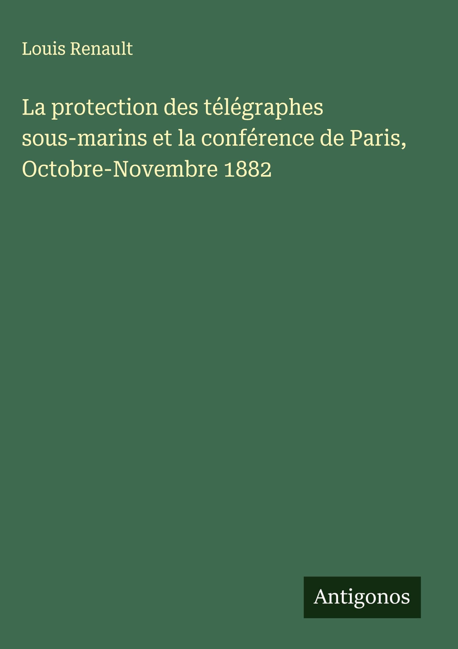 La protection des télégraphes sous-marins et la conférence de Paris, Octobre-Novembre 1882 Classics