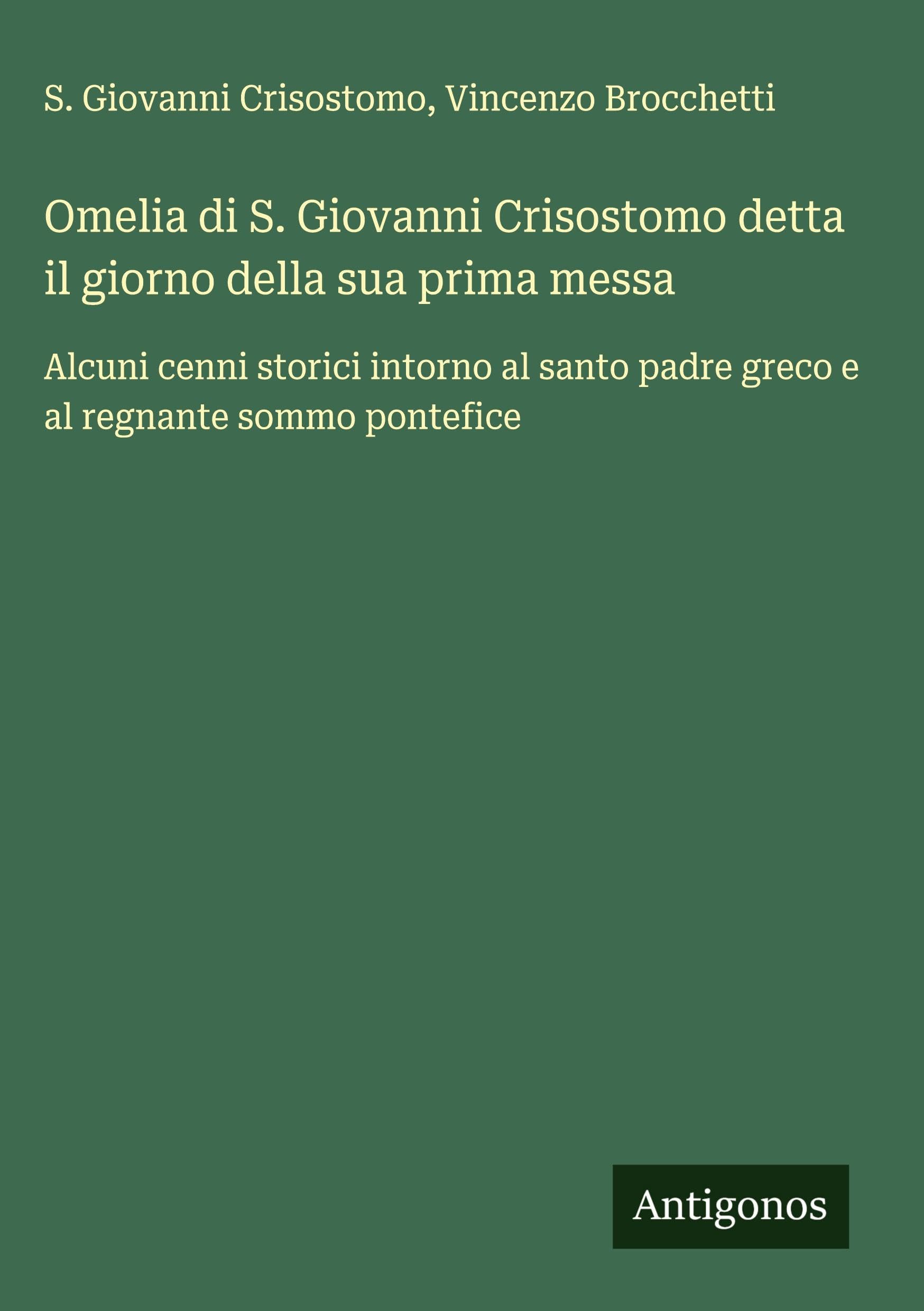 Omelia di S. Giovanni Crisostomo detta il giorno della sua prima messa Classics