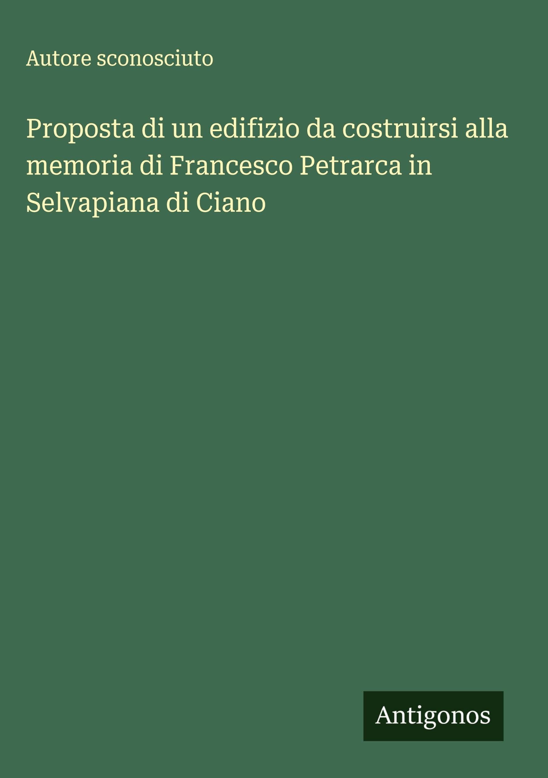 Proposta di un edifizio da costruirsi alla memoria di Francesco Petrarca in Selvapiana di Ciano Classics