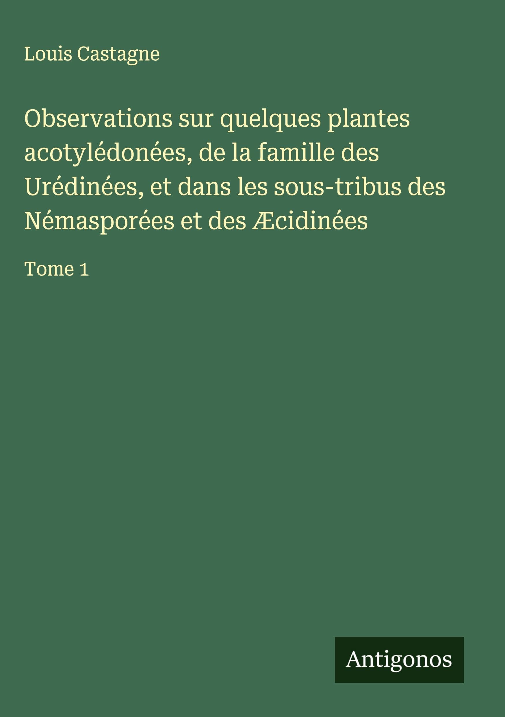 Observations sur quelques plantes acotylédonées, de la famille des Urédinées, et dans les sous-tribus des Némasporées et des Æcidinées Classics
