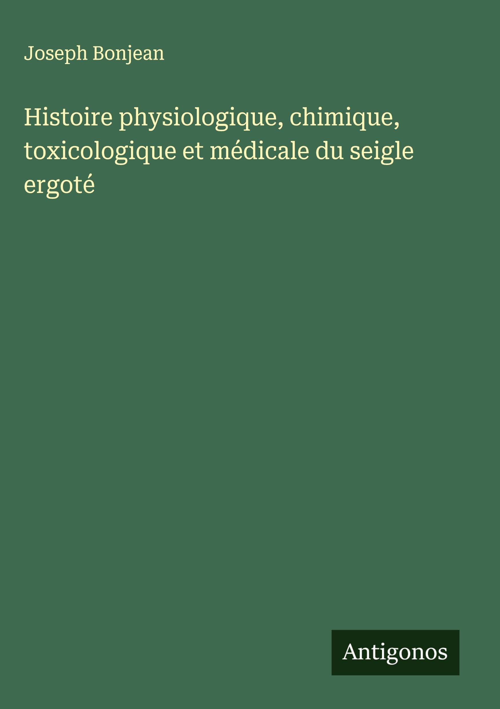 Histoire physiologique, chimique, toxicologique et médicale du seigle ergoté Classics