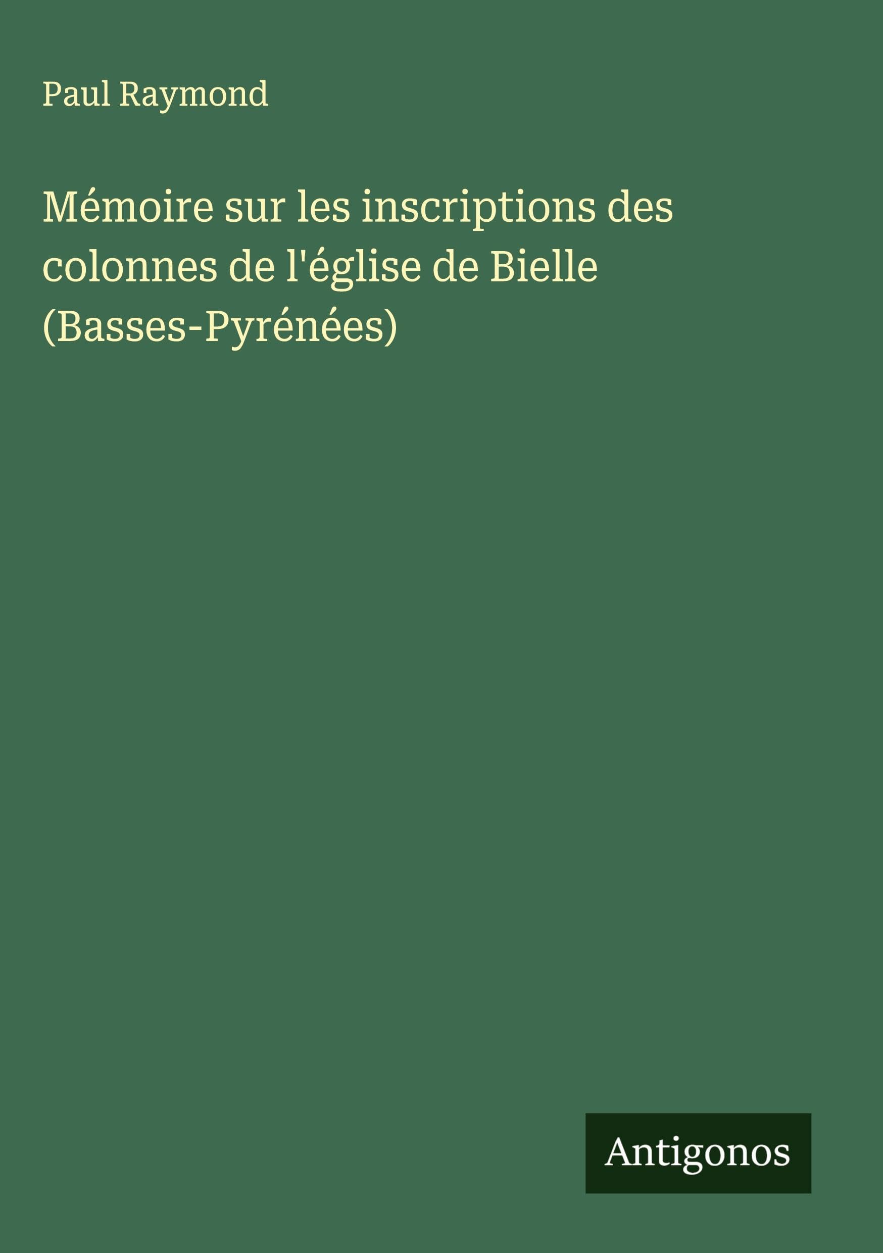 Mémoire sur les inscriptions des colonnes de l'église de Bielle (Basses-Pyrénées) Classics