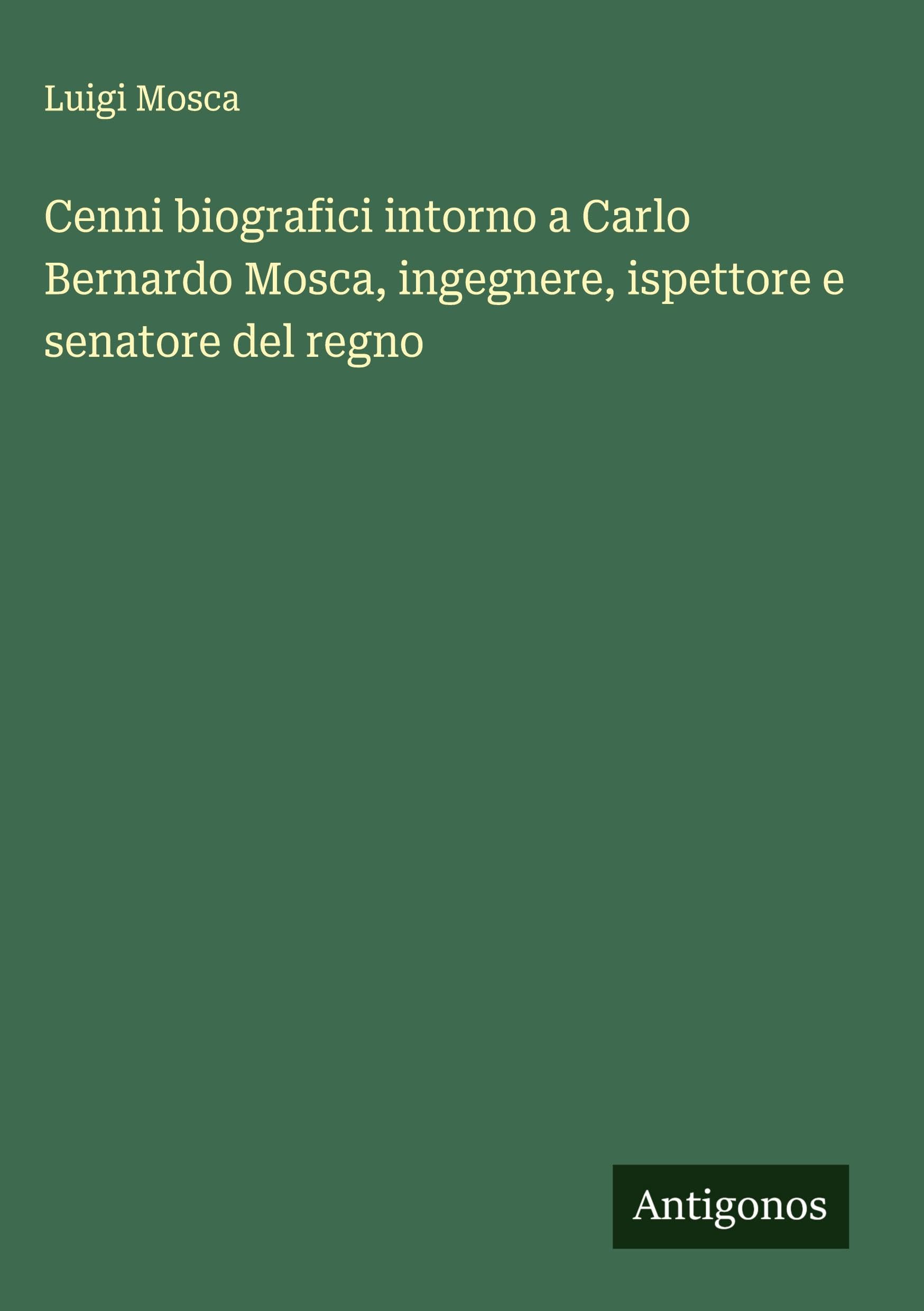 Cenni biografici intorno a Carlo Bernardo Mosca, ingegnere, ispettore e senatore del regno Classics