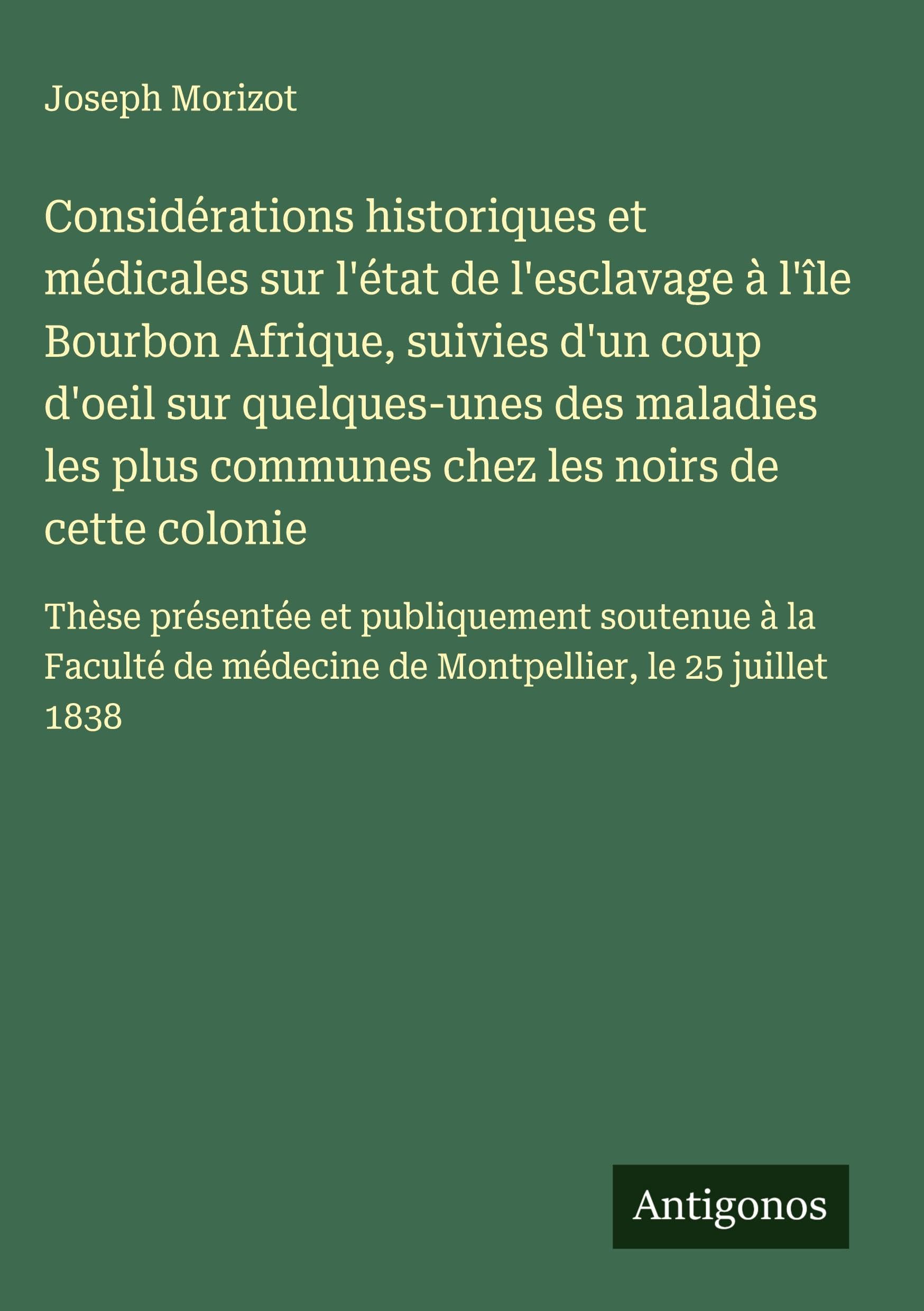 Considérations historiques et médicales sur l'état de l'esclavage à l'île Bourbon Afrique, suivies d'un coup d'oeil sur quelques-unes des maladies les plus communes chez les noirs de cette colonie Classics