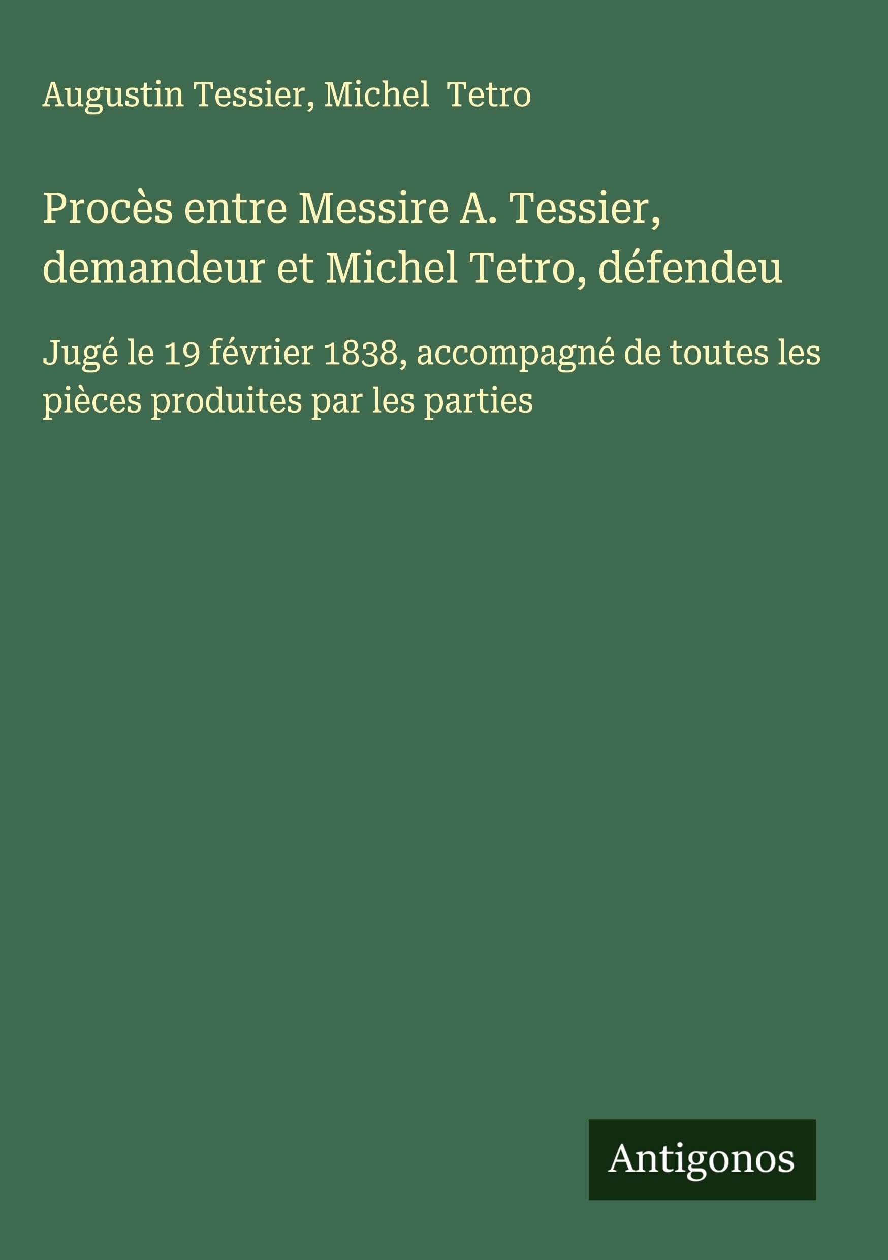 Procès entre Messire A. Tessier, demandeur et Michel Tetro, défendeu Classics