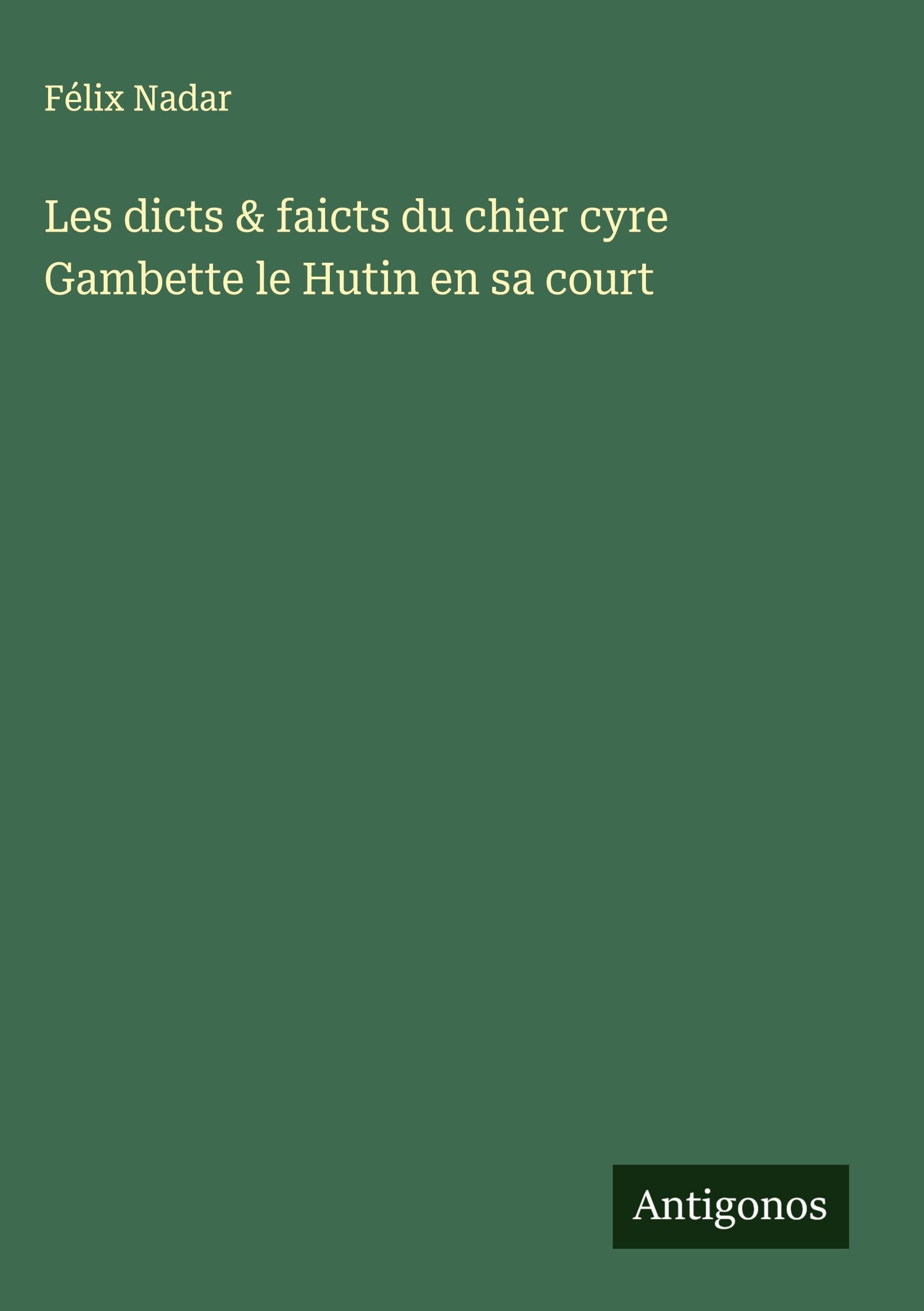 Les dicts & faicts du chier cyre Gambette le Hutin en sa court Classics