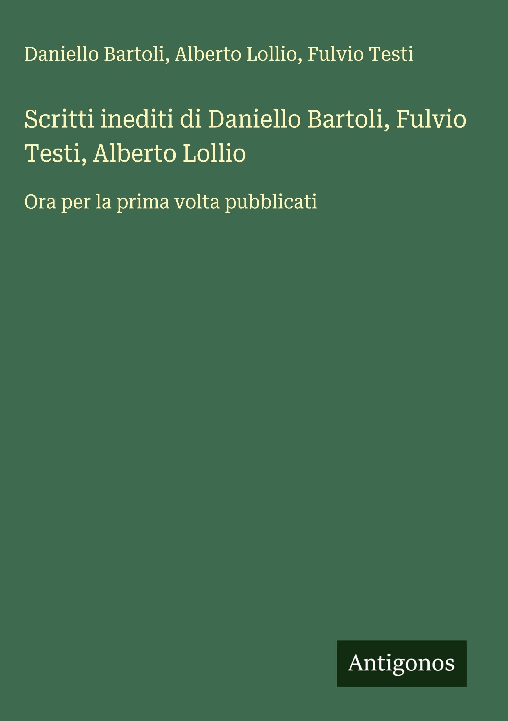 Scritti inediti di Daniello Bartoli, Fulvio Testi, Alberto Lollio Classics