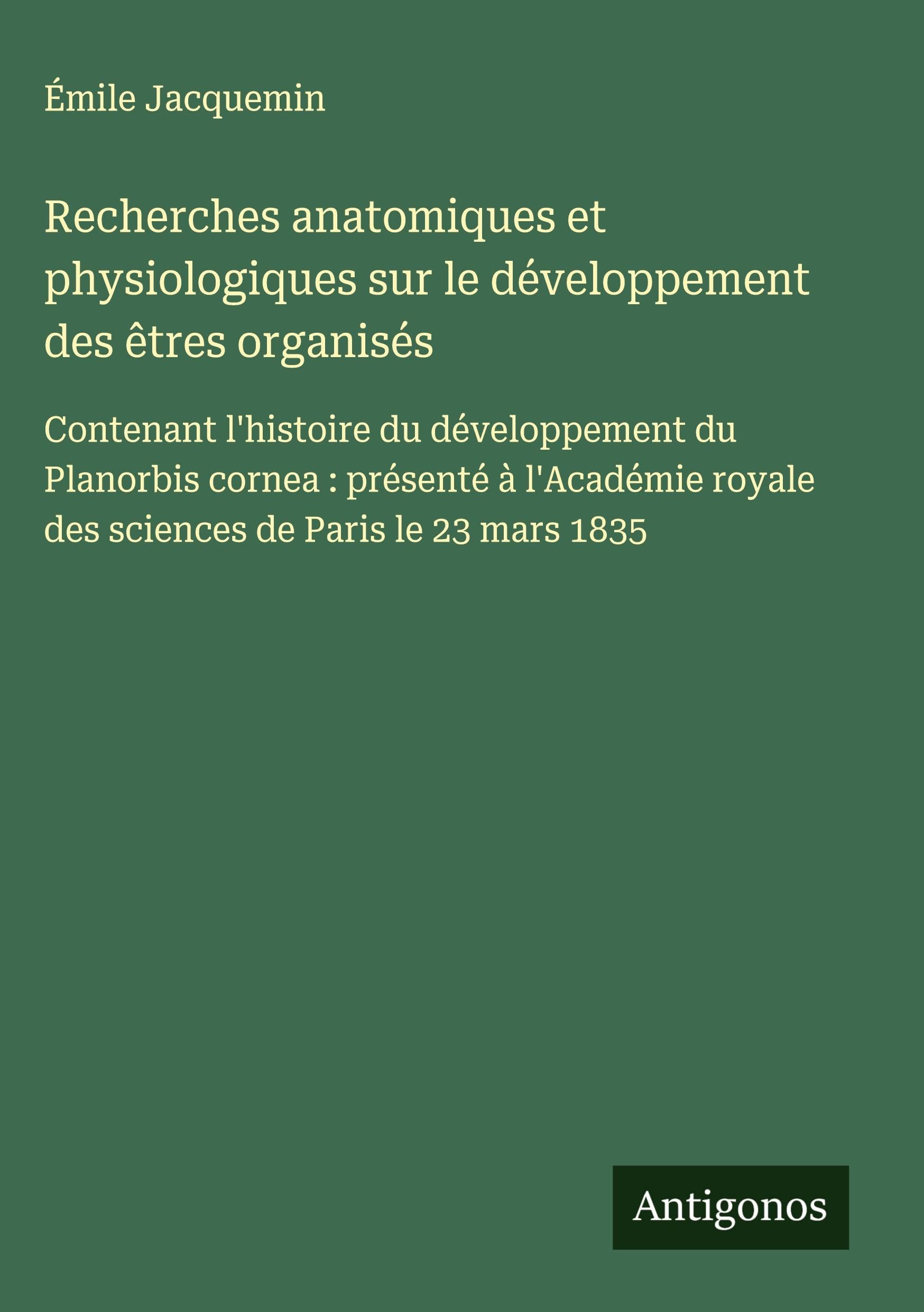 Recherches anatomiques et physiologiques sur le développement des êtres organisés Classics