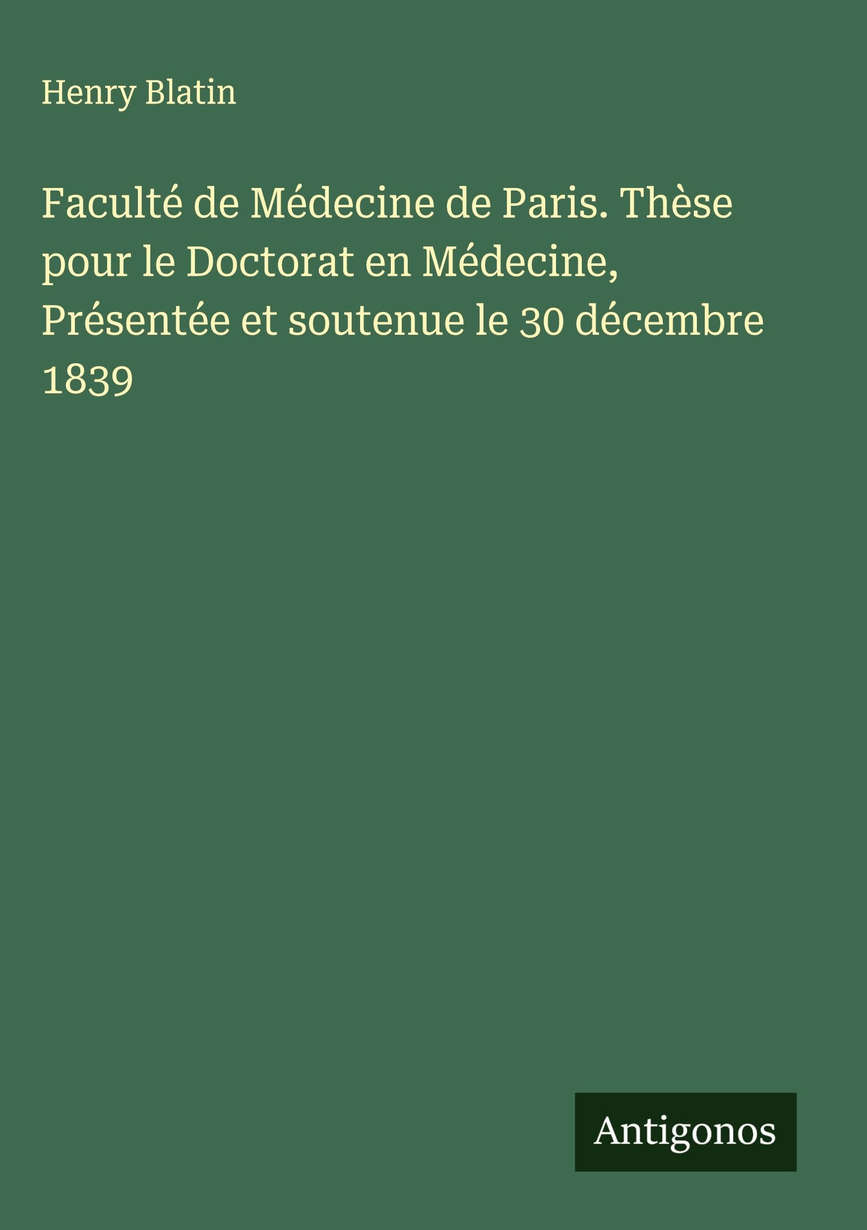 Faculté de Médecine de Paris. Thèse pour le Doctorat en Médecine, Présentée et soutenue le 30 décembre 1839 Classics